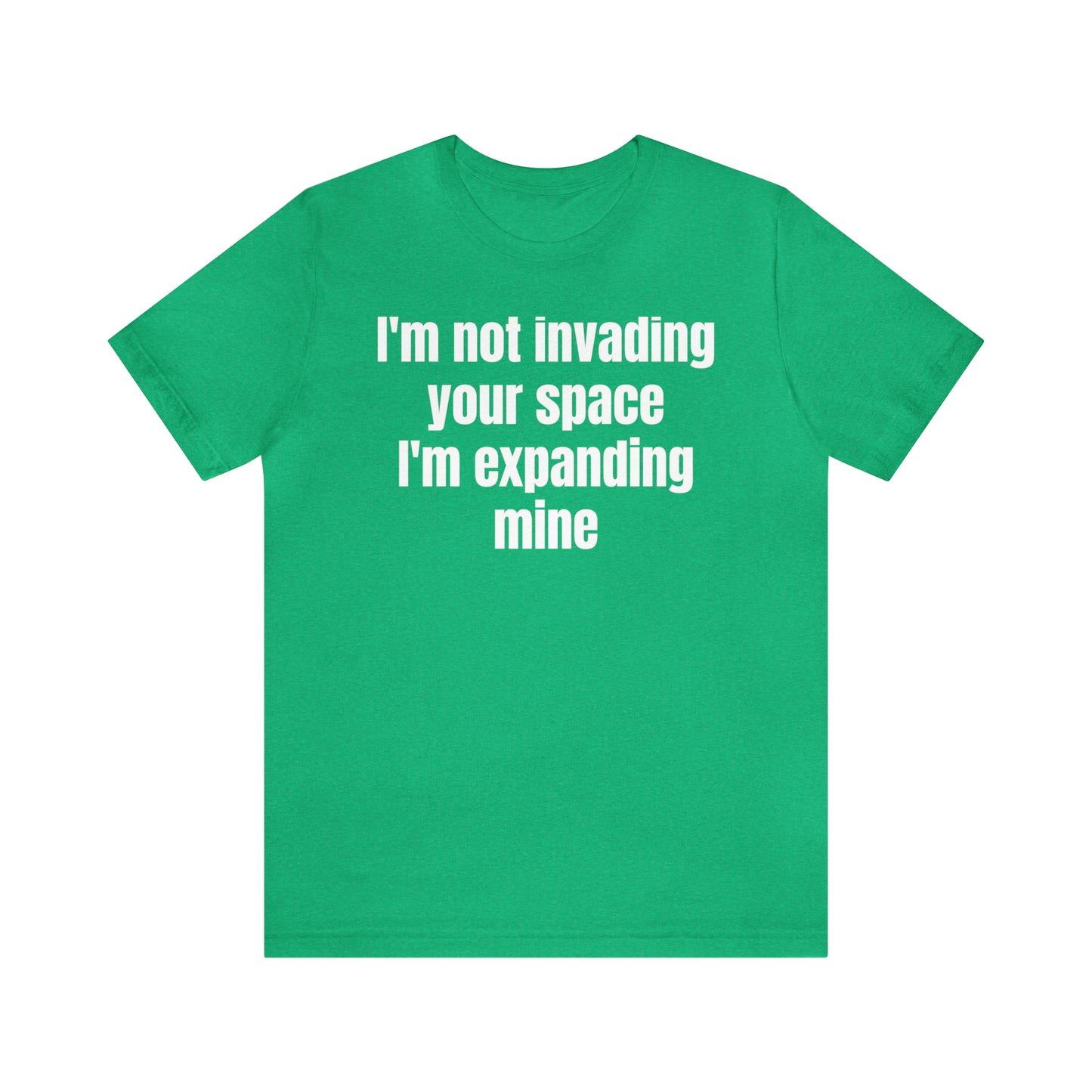 I'm Not Invading Your Space I'm Expanding Mine Shirt - T-Shirt - Cool Father’s Day Shirt - Funny Dad Shirt - Father Figure Shirt  - Mom - Mothers