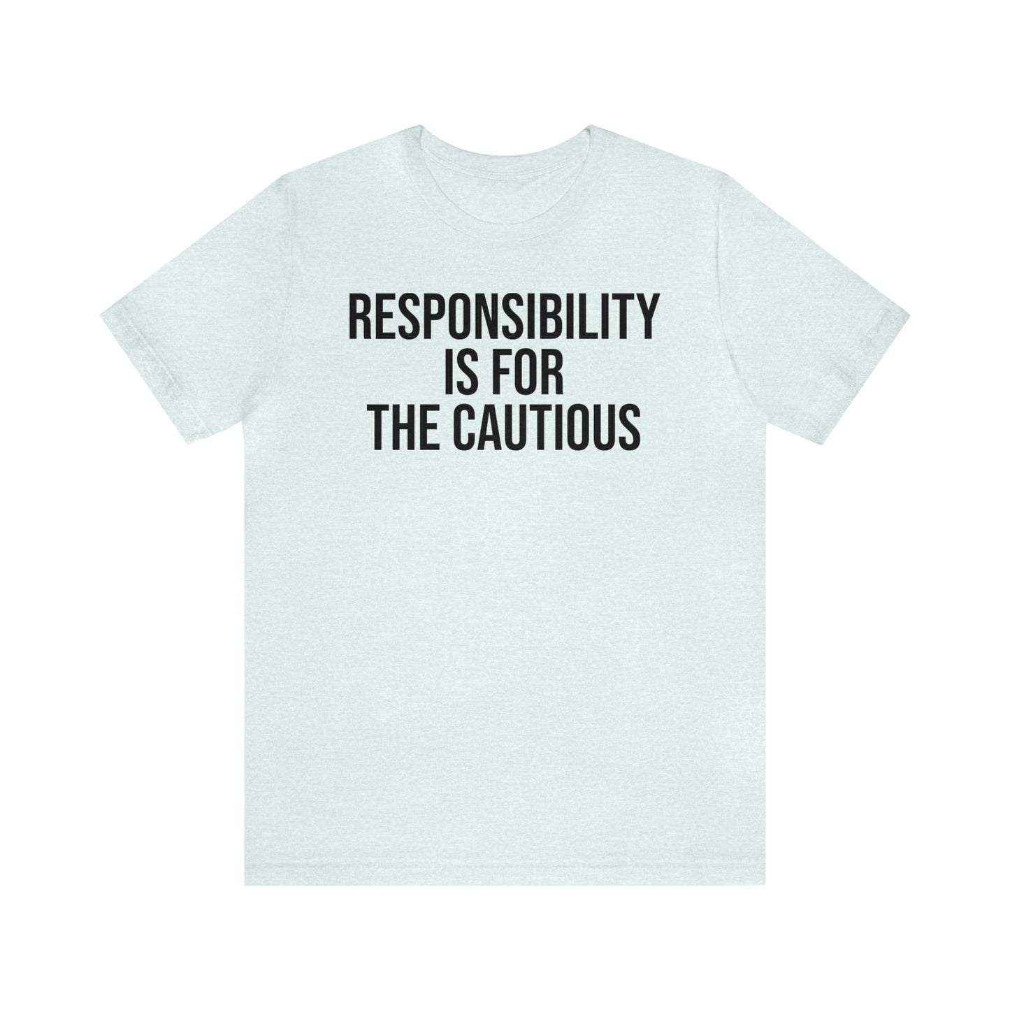 Responsibility is for the Cautious Shirt - T-Shirt - Cool Father’s Day Shirt - Funny Dad Shirt - Father Figure Shirt - Entrepreneur - Parenting - Mom - Mothers