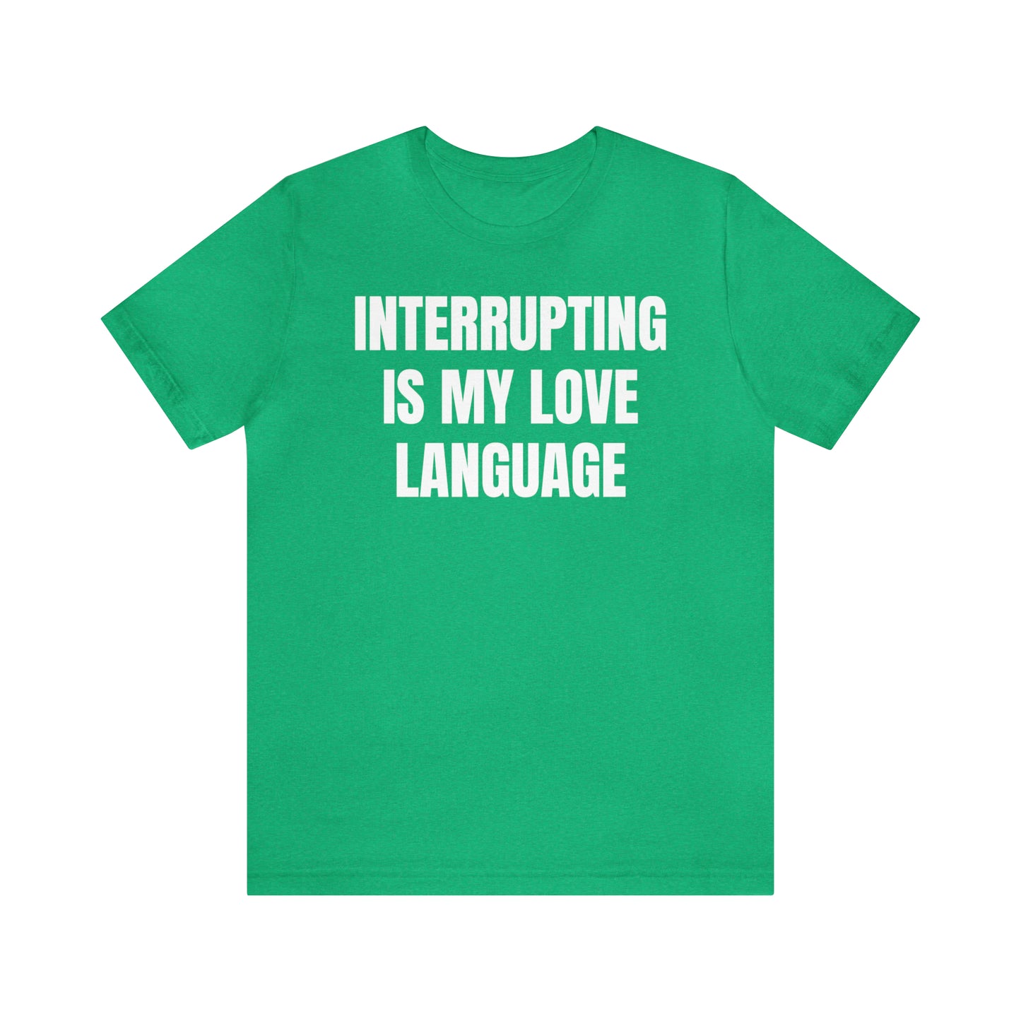 Interrupting Is My Love Language Shirt - T-Shirt - Cool Father’s Day Shirt - Funny Dad Shirt - Father Figure Shirt - Entrepreneur - Parenting - Mom - Mothers