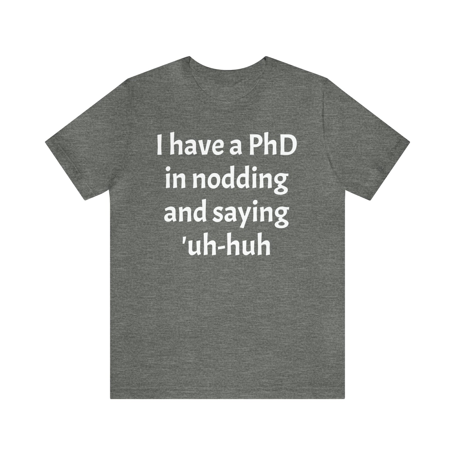 PhD in Nodding - T-Shirt - Cool Father’s Day Shirt - Funny Dad Shirt - Father Figure Shirt - Entrepreneur - Parenting