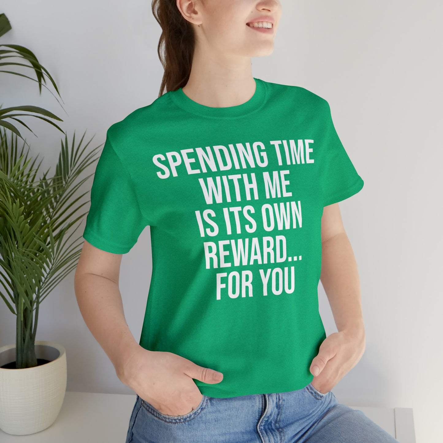 Spending Time With Me is it's Own Reward For You Shirt - T-Shirt - Funny Dad Shirt - Father Figure Shirt - Love Language - Parenting - Mom - Mothers