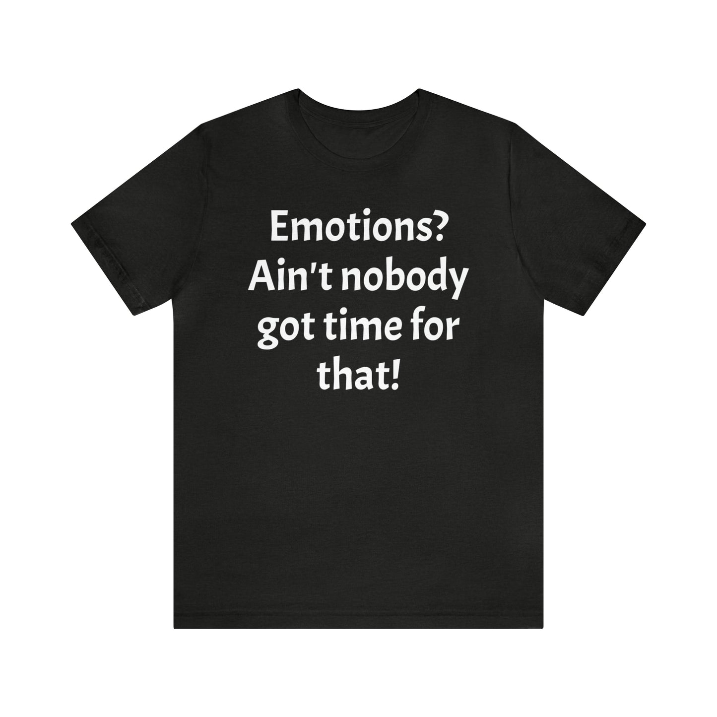 Emotions? Ain't Nobody Got Time Shirt - T-Shirt - Cool Father’s Day Shirt - Funny Dad Shirt - Father Figure Shirt - Entrepreneur - Parenting