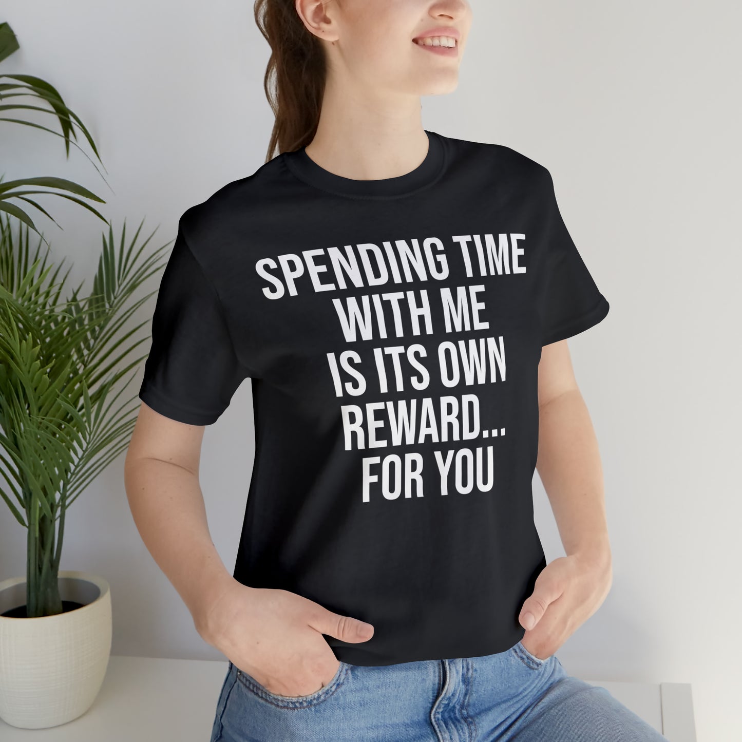 Spending Time With Me is it's Own Reward For You Shirt - T-Shirt - Funny Dad Shirt - Father Figure Shirt - Love Language - Parenting - Mom - Mothers