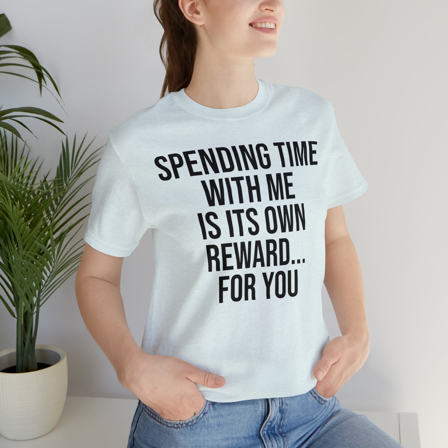 Spending Time With Me is it's Own Reward For You Shirt - T-Shirt - Funny Dad Shirt - Father Figure Shirt - Love Language - Parenting - Mom - Mothers