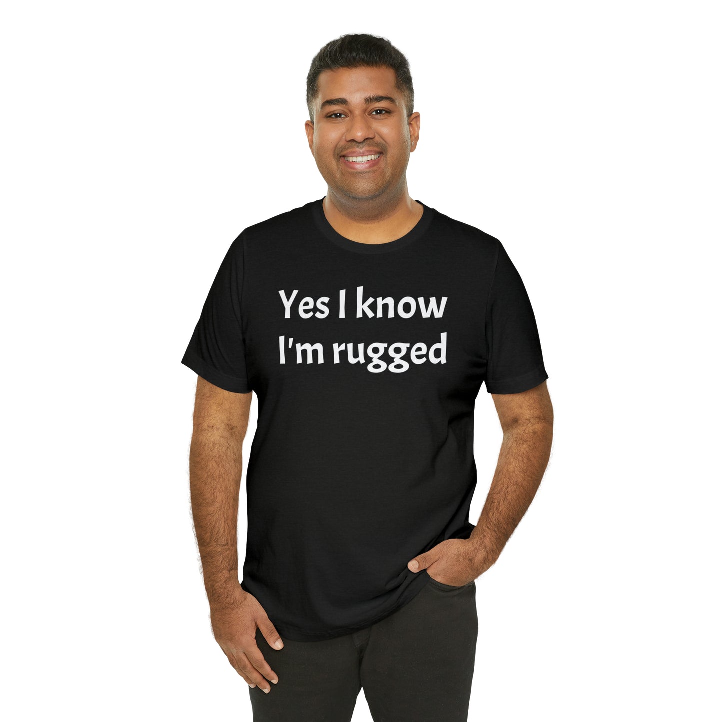 Yes I Know I'm Rugged Dad Shirt - T-Shirt - Cool Father’s Day Shirt - Funny Dad Shirt - Father Figure Shirt