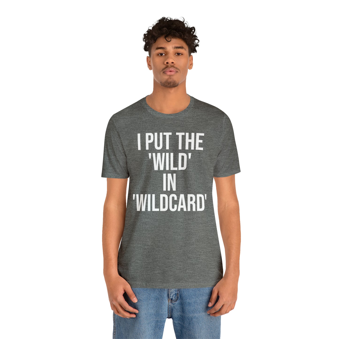 I Put the Wild in Wildcard Shirt - T-Shirt - Cool Father’s Day Shirt - Funny Dad Shirt - Father Figure Shirt - Entrepreneur - Mom - Mothers