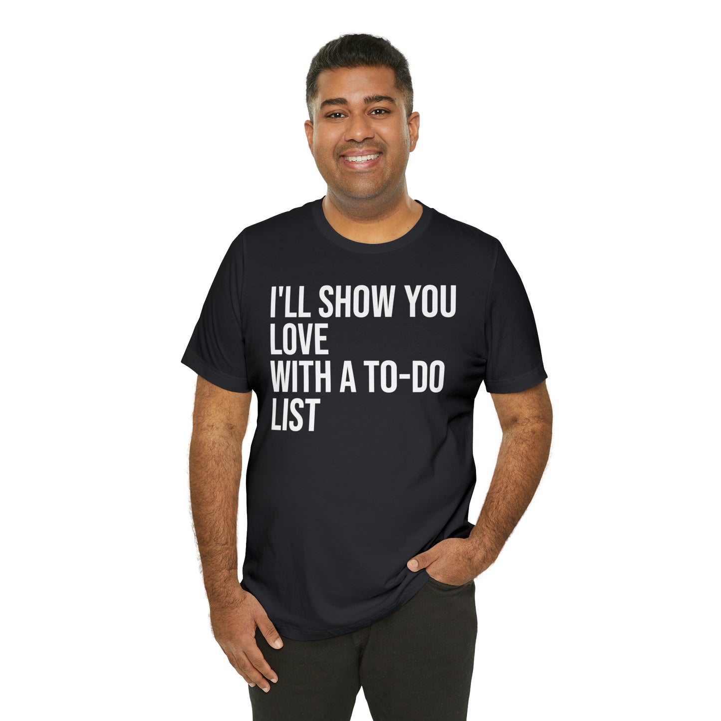 I'll Show You Love With a To-Do List Shirt - T-Shirt - Funny Dad Shirt - Love Languages - Parenting - Mom - Mothers