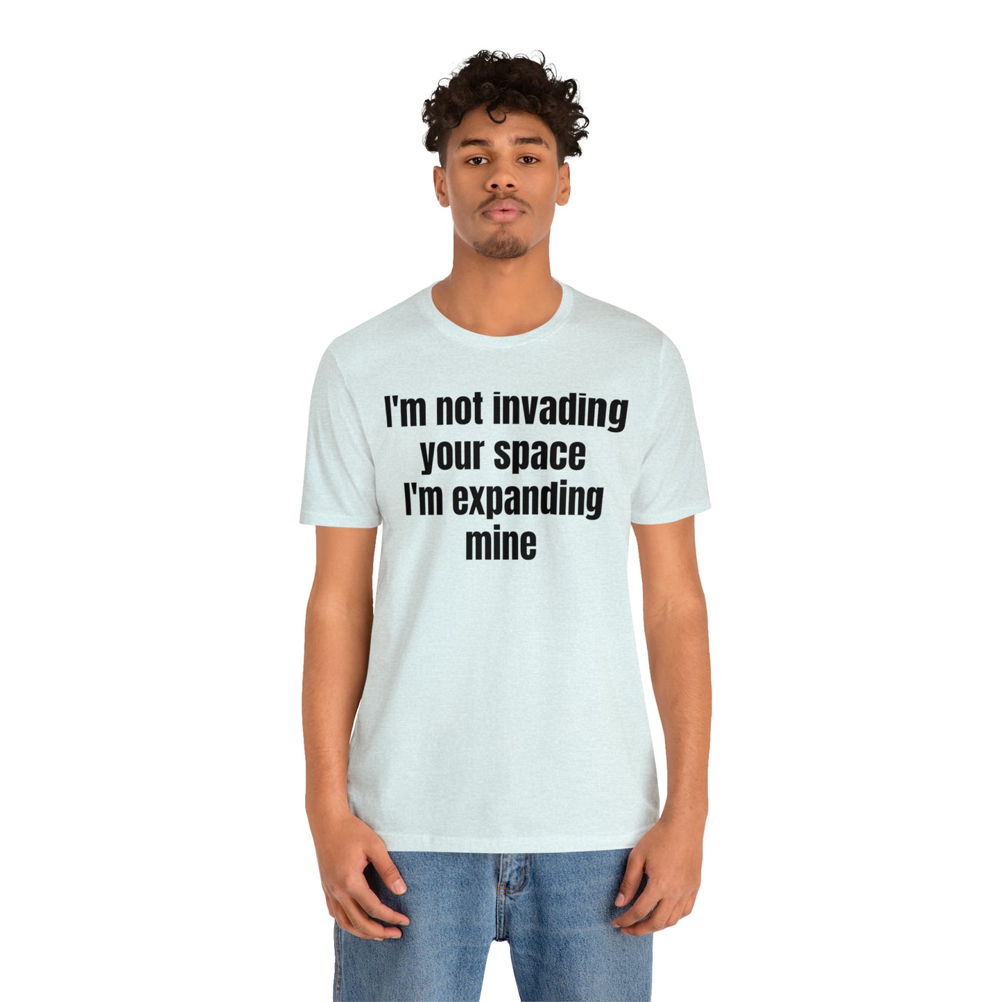 I'm Not Invading Your Space I'm Expanding Mine Shirt - T-Shirt - Cool Father’s Day Shirt - Funny Dad Shirt - Father Figure Shirt  - Mom - Mothers