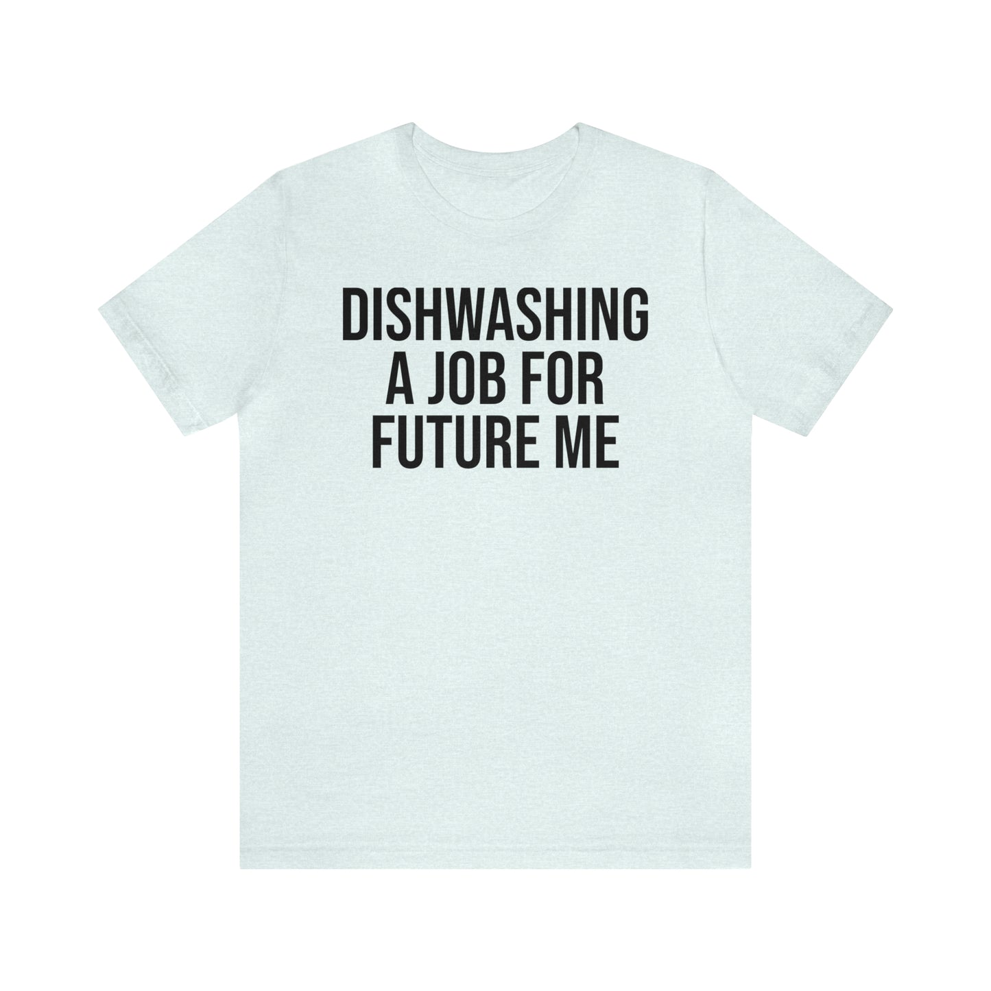 Dishwashing A Job For Future Me Shirt - T-Shirt - Cool Father’s Day Shirt - Funny Dad Shirt - Father Figure Shirt - Entrepreneur - Parenting