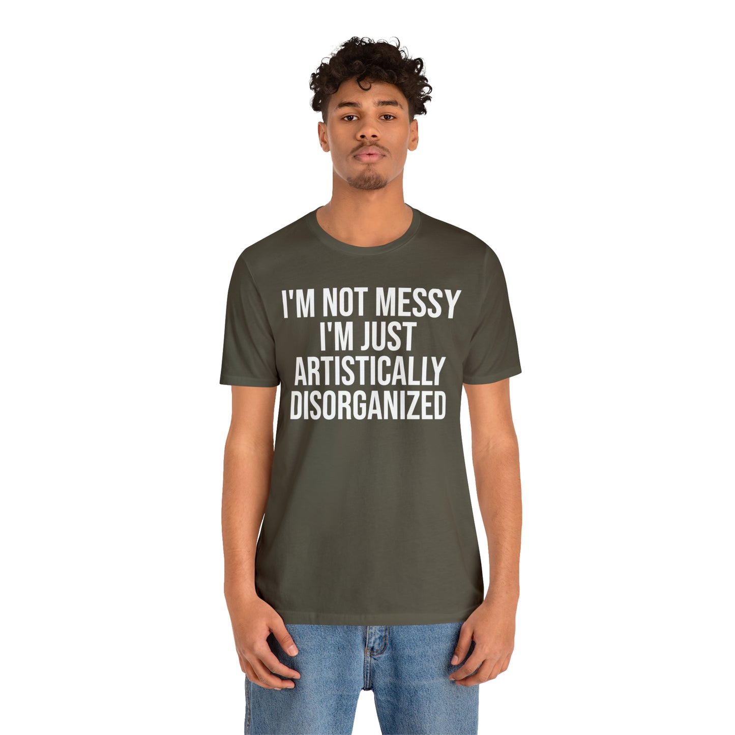 I'm Not Messy Just Artistically Disorganized Shirt - T-Shirt - Cool Father’s Day Shirt - Funny Dad Shirt - Father Figure Shirt - Mom - Mothers