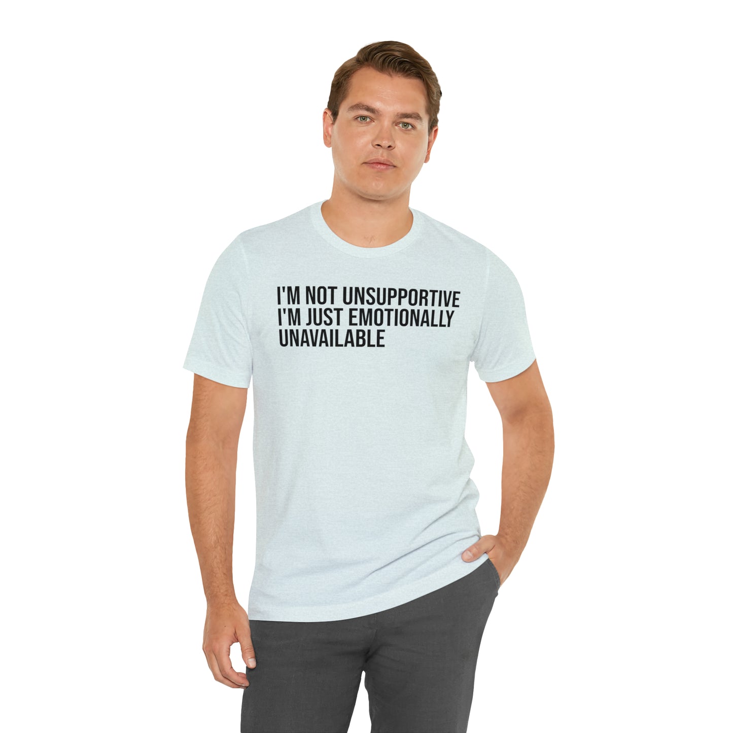 I'm Not Unsupportive Just Emotionally Unavailable Shirt - T-Shirt - Cool Father’s Day Shirt - Funny Dad Shirt - Father Figure Shirt - Entrepreneur - Parenting - Mom - Mothers