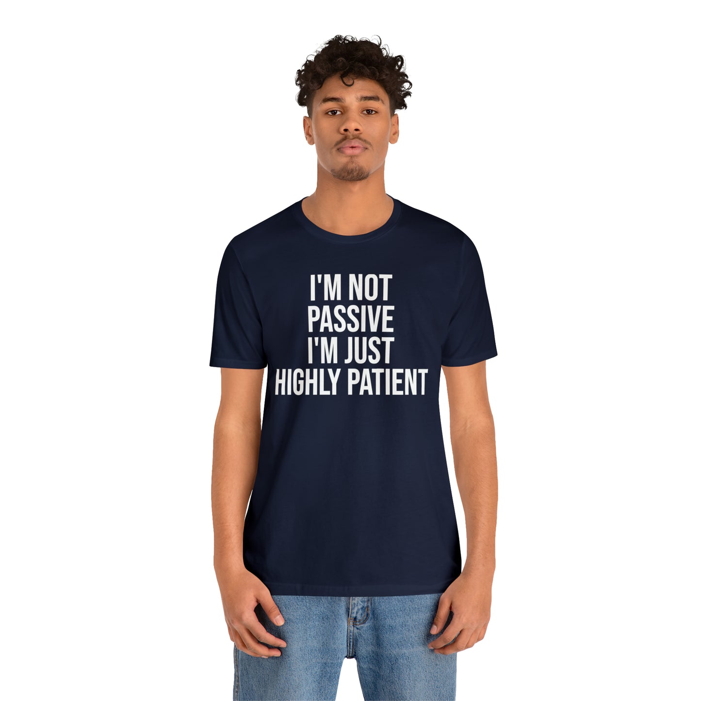 I'm Not Passive Just Highly Patient Shirt - T-Shirt - Cool Father’s Day Shirt - Funny Dad Shirt - Father Figure Shirt - Entrepreneur - Parenting - Mom - Mothers