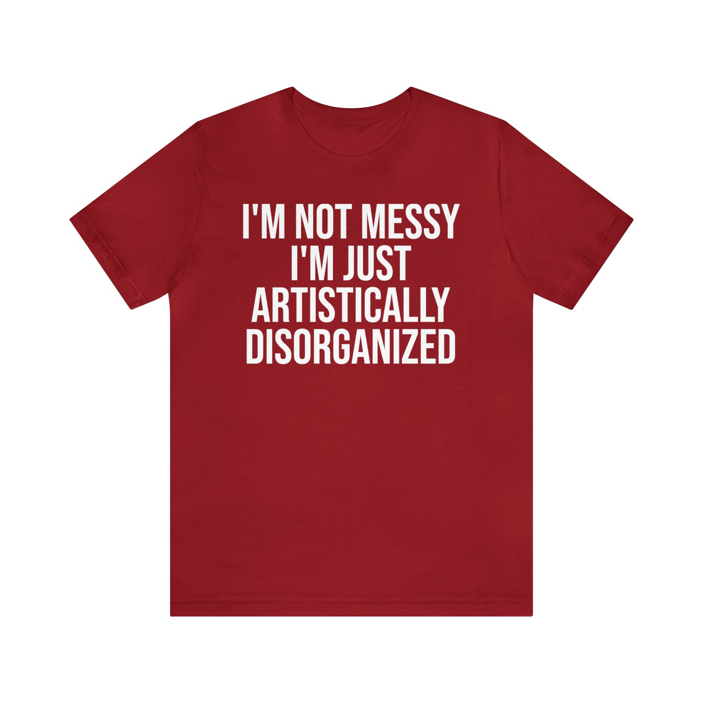 I'm Not Messy Just Artistically Disorganized Shirt - T-Shirt - Cool Father’s Day Shirt - Funny Dad Shirt - Father Figure Shirt - Mom - Mothers