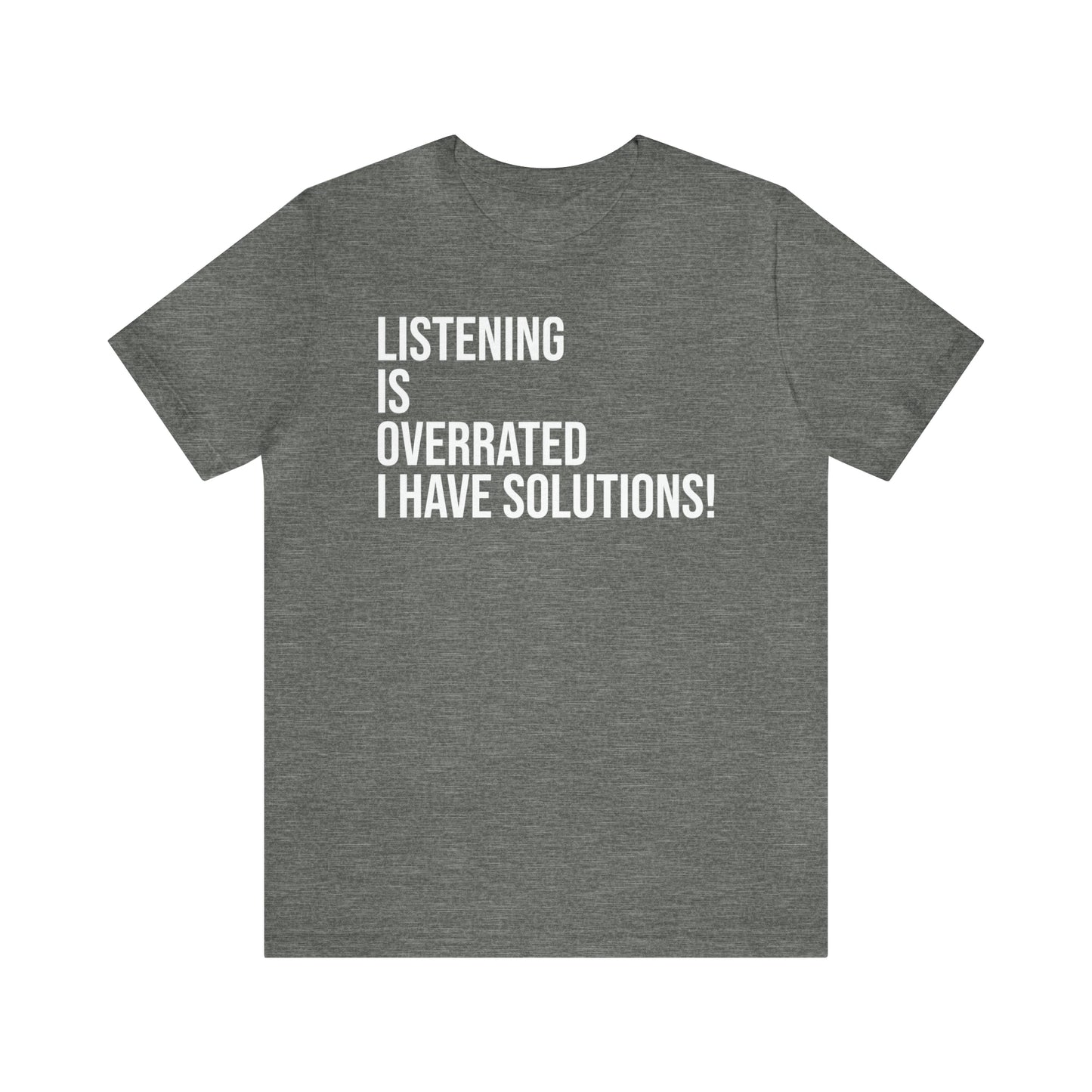 Listening Is Overrated I Have Solutions Shirt - T-Shirt - Cool Father’s Day Shirt - Funny Dad Shirt - Father Figure Shirt - Entrepreneur - Parenting - Mom - Mothers