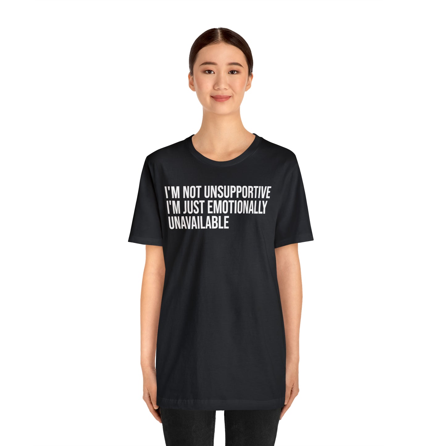 I'm Not Unsupportive Just Emotionally Unavailable Shirt - T-Shirt - Cool Father’s Day Shirt - Funny Dad Shirt - Father Figure Shirt - Entrepreneur - Parenting - Mom - Mothers