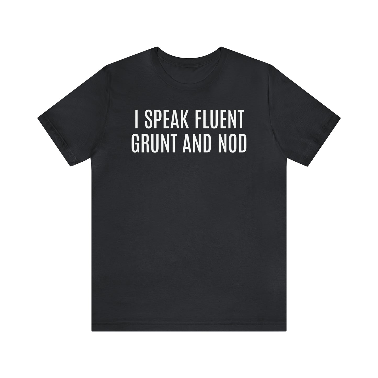 I Speak Fluent Grunt & Nod Shirt - T-Shirt - Cool Father’s Day Shirt - Funny Dad Shirt - Father Figure Shirt - Entrepreneur - Parenting - Men