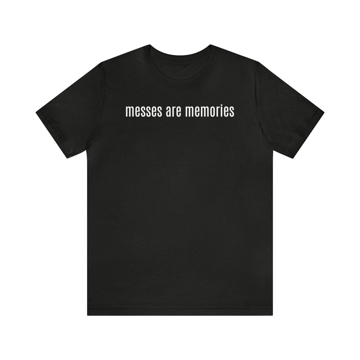 Messes Are Memories - Parenting - T-Shirt - Cool Father’s Day Shirt - Funny Dad Shirt - Father Figure Shirt - Mom - Mothers - Entrepreneur