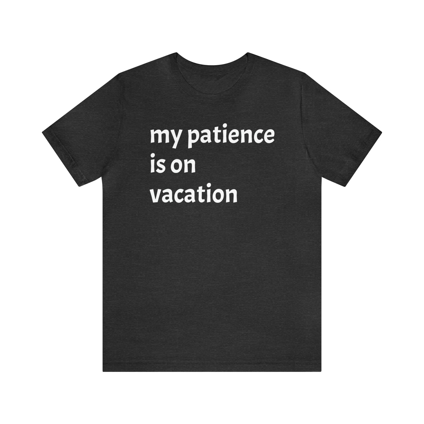 My patience is on vacation Funny Shirt - T-Shirt - Cool Father’s Day Shirt - Funny Dad Shirt - Mother's Shirt - Mom Shirt