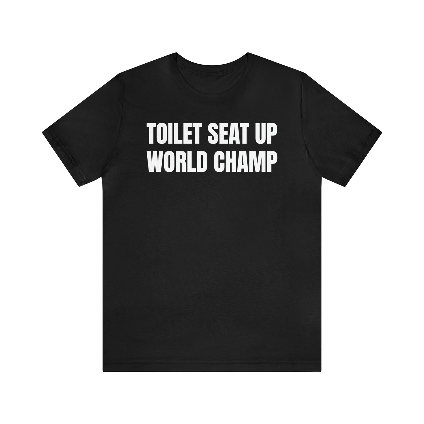 Toilet Seat Up World Champ Shirt - T-Shirt - Cool Father’s Day Shirt - Funny Dad Shirt - Father Figure Shirt - Entrepreneur - Parenting - Men