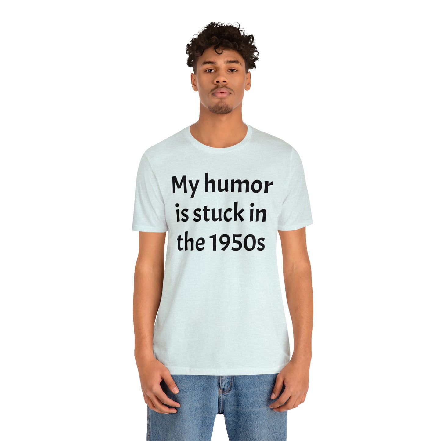 My Humor Is Stuck in the 1950's Shirt - T-Shirt - Cool Father’s Day Shirt - Funny Dad Shirt - Father Figure Shirt - Entrepreneur - Parenting