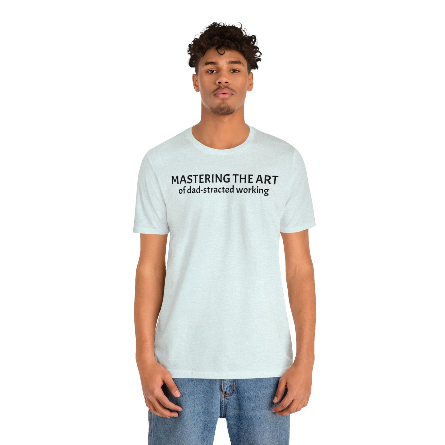 Mastering the Art of Dad-Stracted Working Dad Shirt - T-Shirt - Cool Father’s Day Shirt - Funny Dad Shirt - Father Figure Shirt