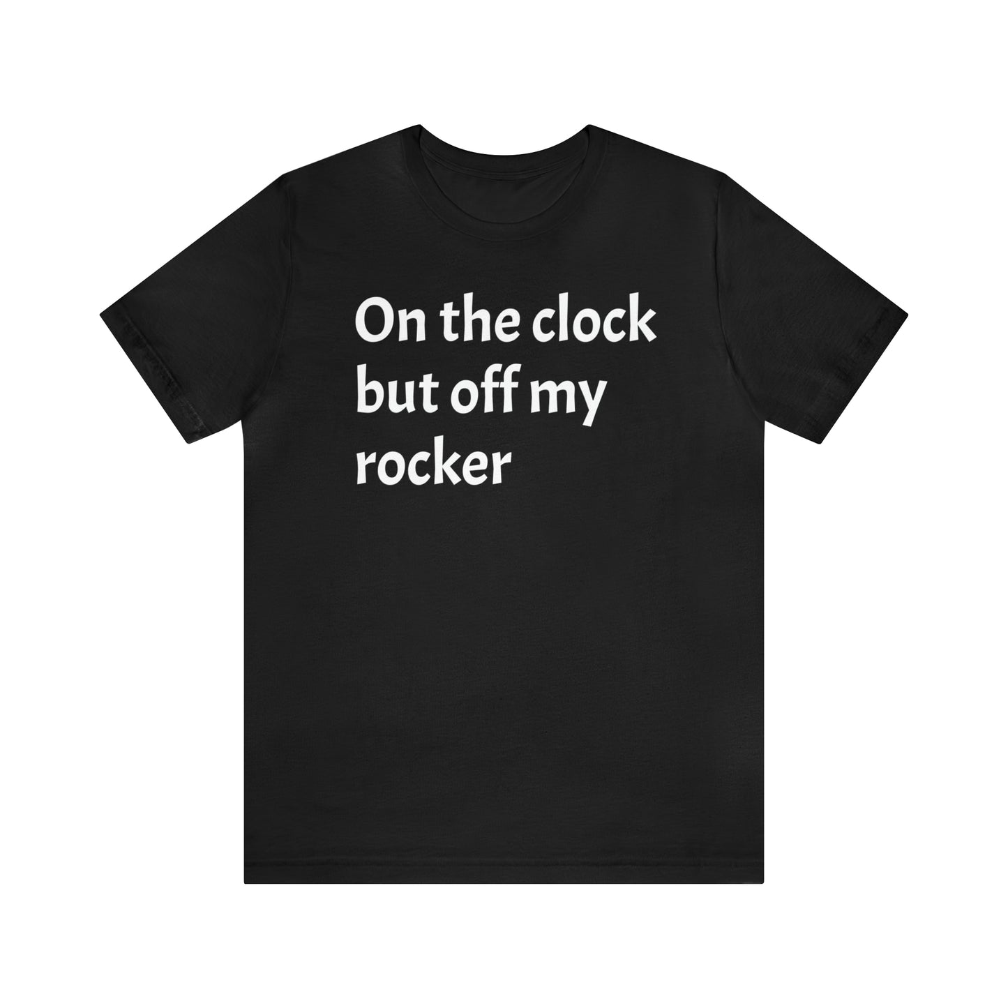 On the Clock Off My Rocker Funny Shirt - T-Shirt - Cool Father’s Day Shirt - Funny Dad Shirt - Mother's Shirt - Mom Shirt