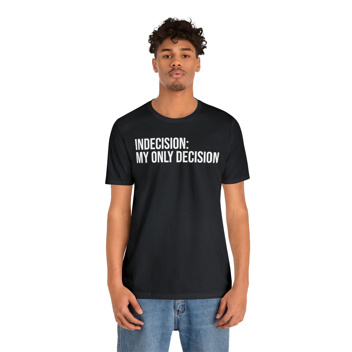 Indecision: My Only Decision Shirt - T-Shirt - Cool Father’s Day Shirt - Funny Dad Shirt - Father Figure Shirt - Entrepreneur - Parenting - Mom - Mothers