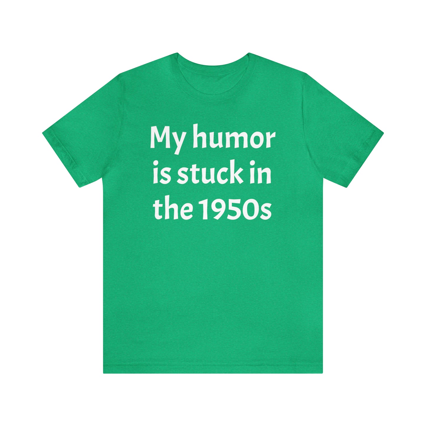 My Humor Is Stuck in the 1950's Shirt - T-Shirt - Cool Father’s Day Shirt - Funny Dad Shirt - Father Figure Shirt - Entrepreneur - Parenting