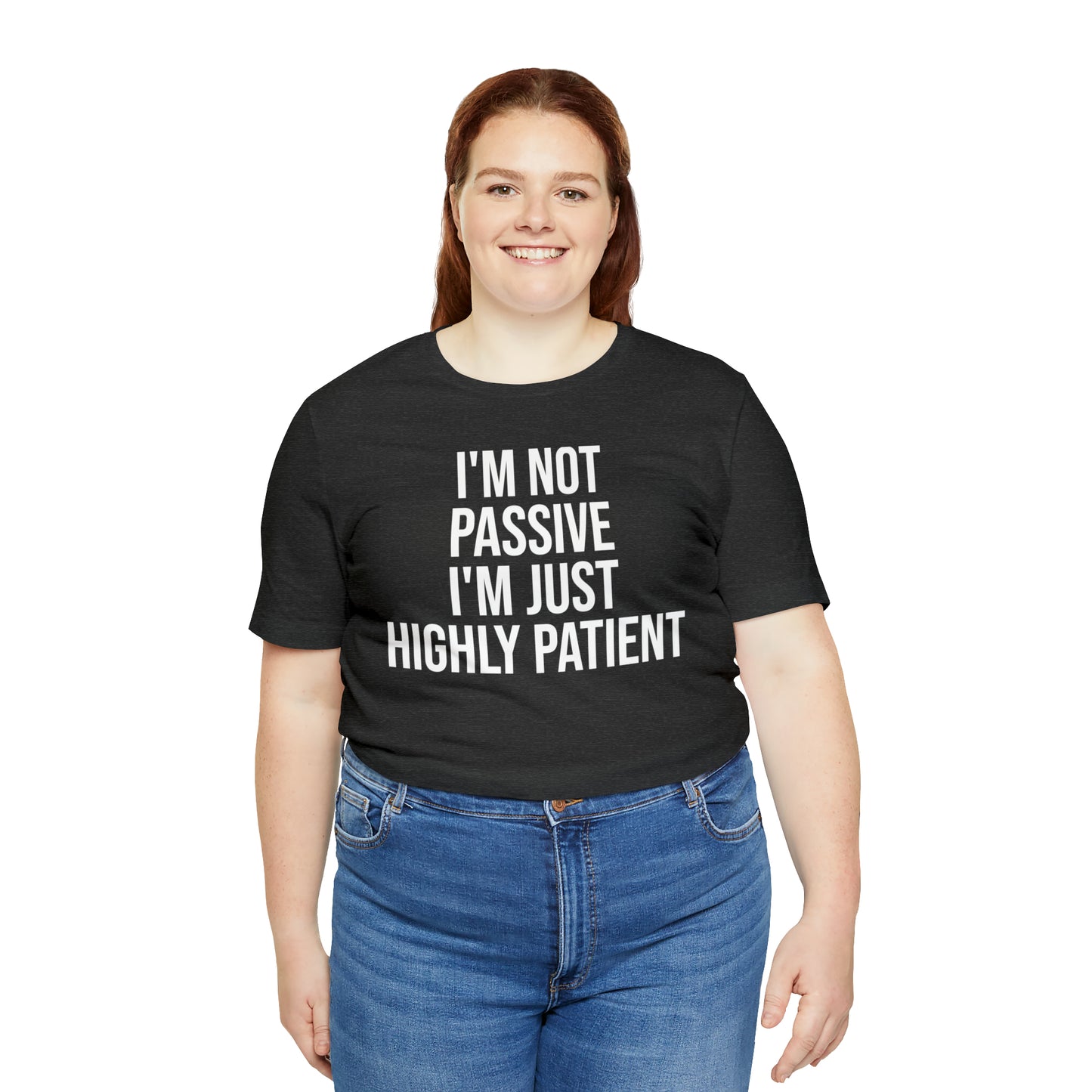 I'm Not Passive Just Highly Patient Shirt - T-Shirt - Cool Father’s Day Shirt - Funny Dad Shirt - Father Figure Shirt - Entrepreneur - Parenting - Mom - Mothers