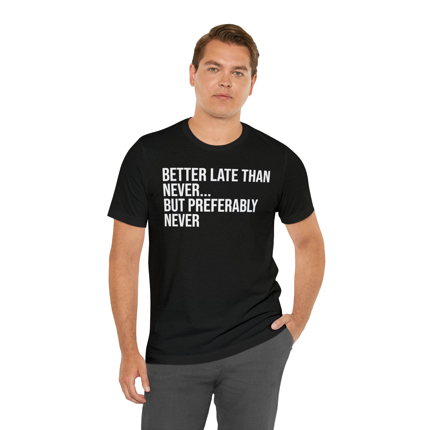 Better Late Than Never Shirt - T-Shirt - Cool Father’s Day Shirt - Funny Dad Shirt - Father Figure Shirt - Entrepreneur - Parenting