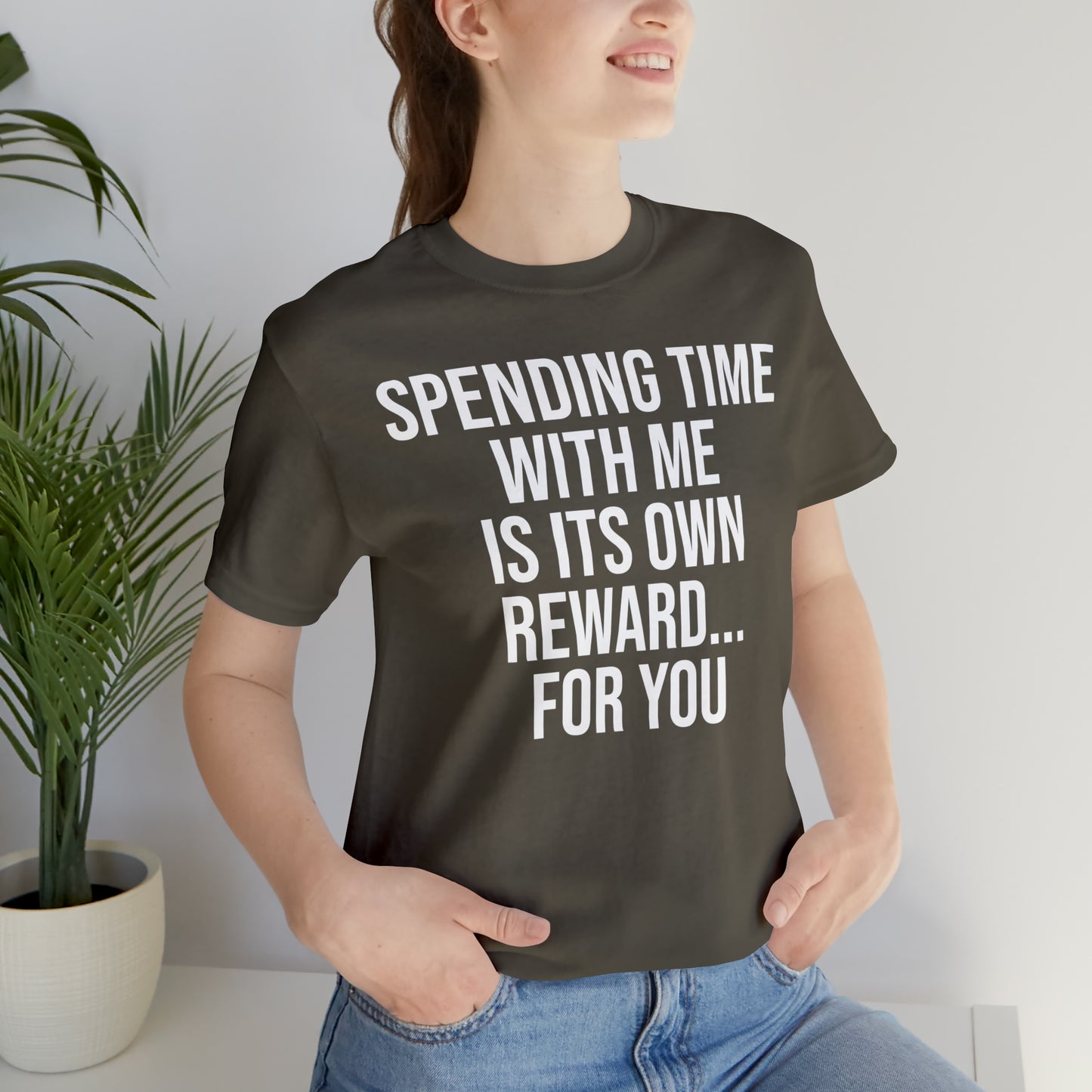 Spending Time With Me is it's Own Reward For You Shirt - T-Shirt - Funny Dad Shirt - Father Figure Shirt - Love Language - Parenting - Mom - Mothers