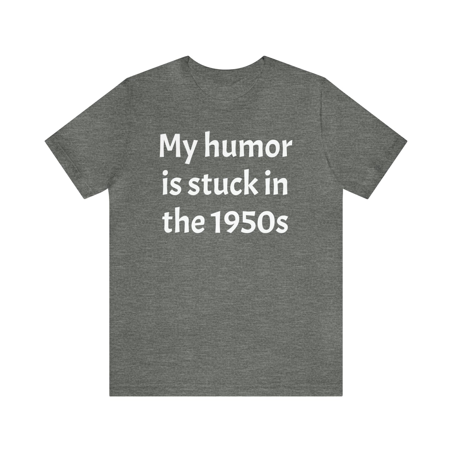 My Humor Is Stuck in the 1950's Shirt - T-Shirt - Cool Father’s Day Shirt - Funny Dad Shirt - Father Figure Shirt - Entrepreneur - Parenting