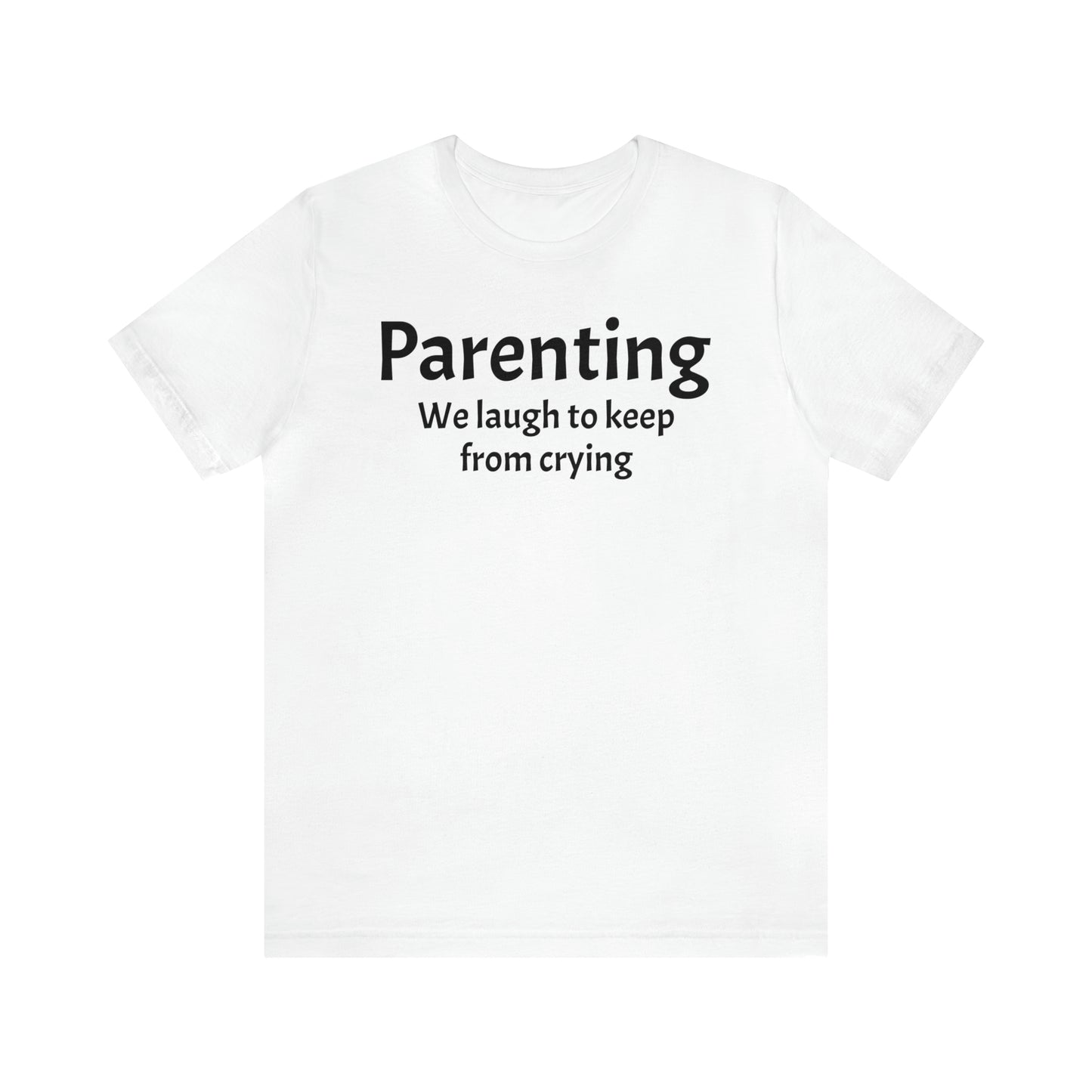 Parenting Keep From Crying - T-Shirt - Cool Father’s Day Shirt - Funny Dad Shirt - Father Figure Shirt - Moms - Mothers - Parent