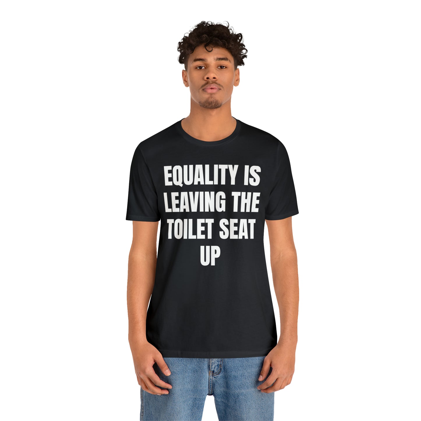 Equality Is Leaving the Toilet Seat Up Shirt - T-Shirt - Cool Father’s Day Shirt - Funny Dad Shirt - Father Figure Shirt - Entrepreneur - Parenting - Men