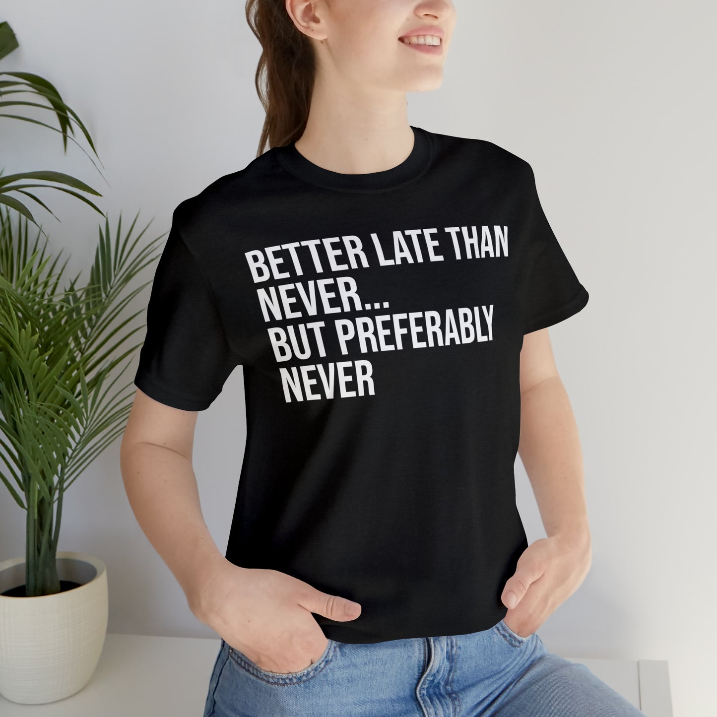 Better Late Than Never Shirt - T-Shirt - Cool Father’s Day Shirt - Funny Dad Shirt - Father Figure Shirt - Entrepreneur - Parenting