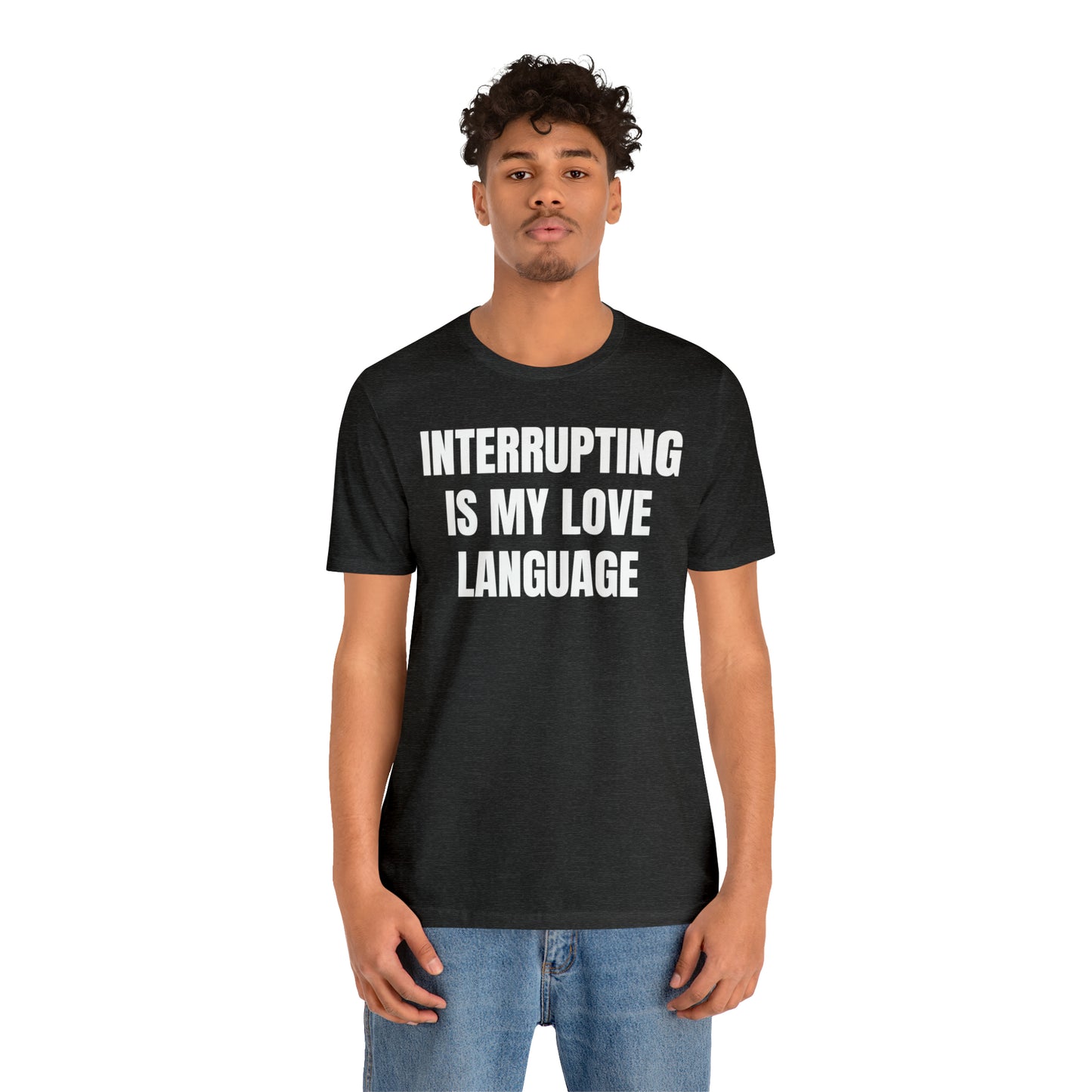 Interrupting Is My Love Language Shirt - T-Shirt - Cool Father’s Day Shirt - Funny Dad Shirt - Father Figure Shirt - Entrepreneur - Parenting - Mom - Mothers