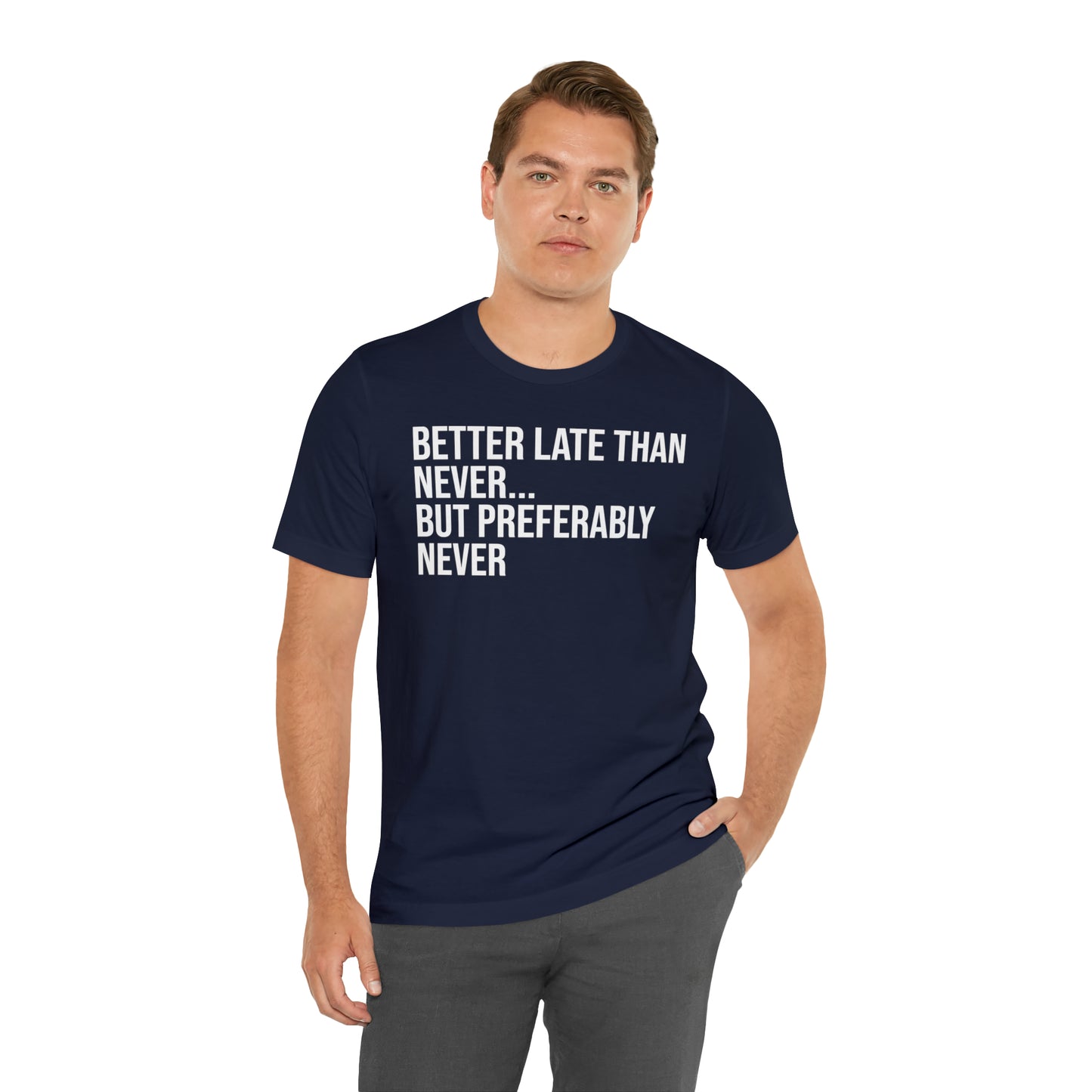 Better Late Than Never Shirt - T-Shirt - Cool Father’s Day Shirt - Funny Dad Shirt - Father Figure Shirt - Entrepreneur - Parenting