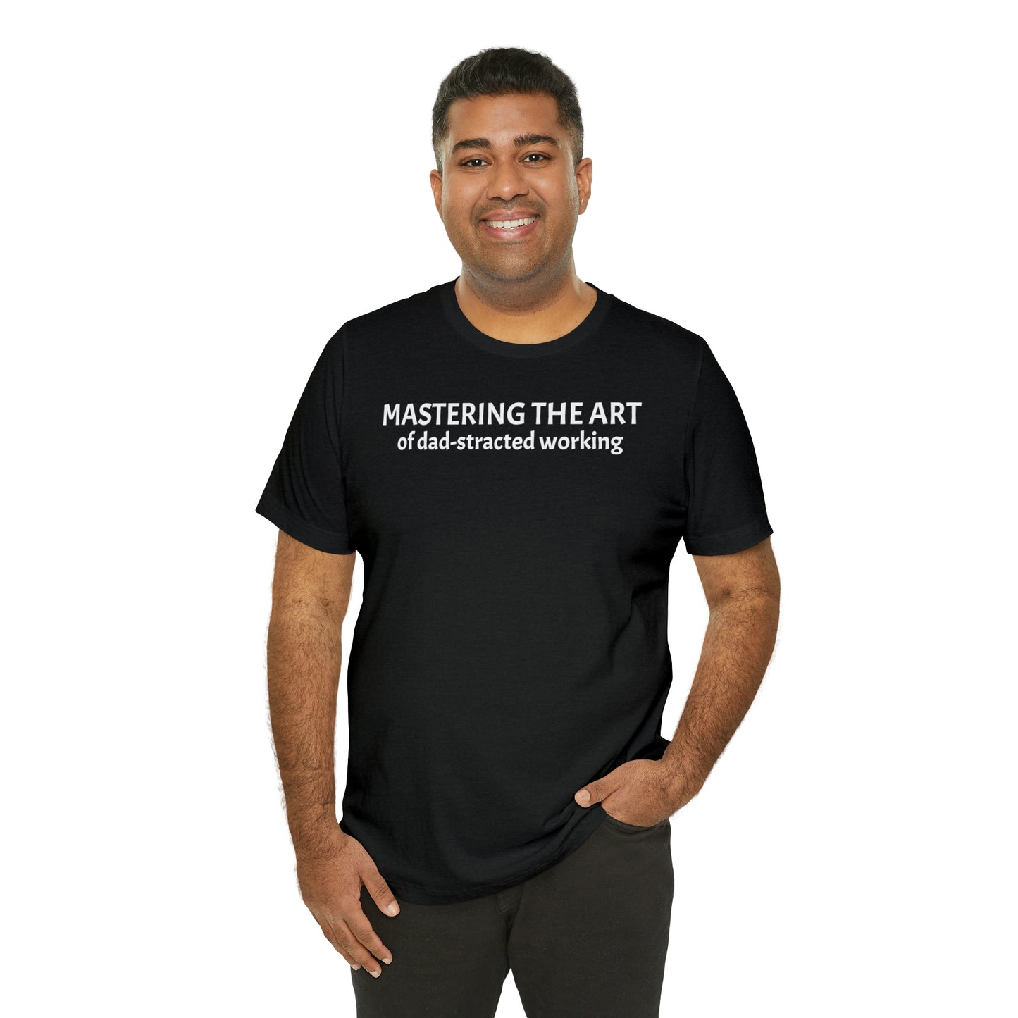 Mastering the Art of Dad-Stracted Working Dad Shirt - T-Shirt - Cool Father’s Day Shirt - Funny Dad Shirt - Father Figure Shirt