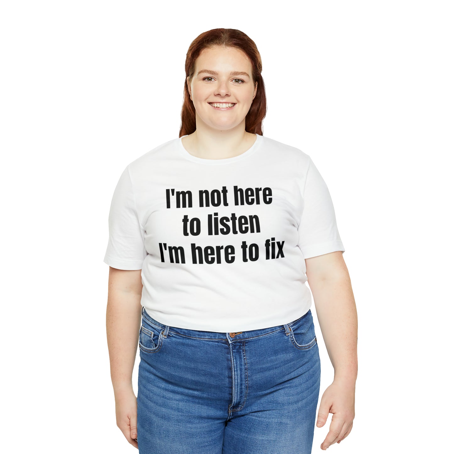 I'm Not Here to Listen I'm Here to Fix Shirt - T-Shirt - Cool Father’s Day Shirt - Funny Dad Shirt - Father Figure Shirt - Entrepreneur - Parenting - Mom - Mothers