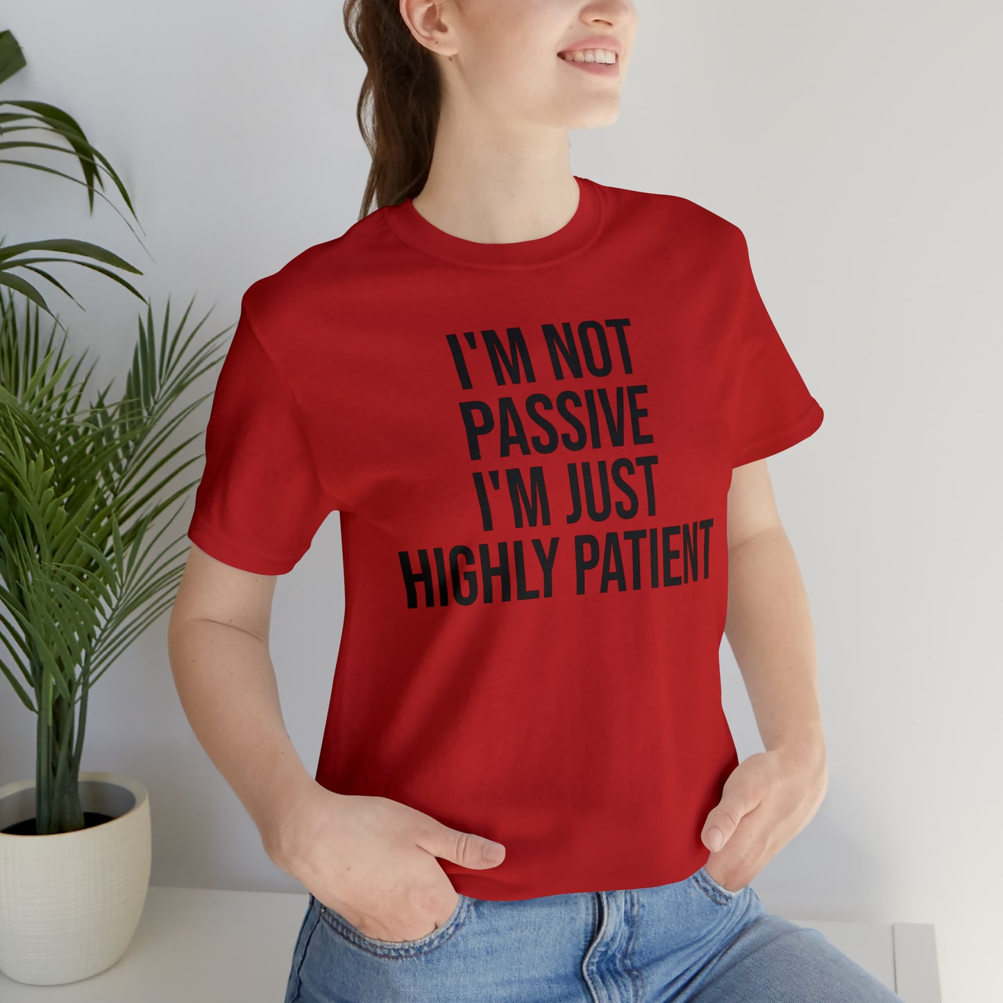 I'm Not Passive Just Highly Patient Shirt - T-Shirt - Cool Father’s Day Shirt - Funny Dad Shirt - Father Figure Shirt - Entrepreneur - Parenting - Mom - Mothers