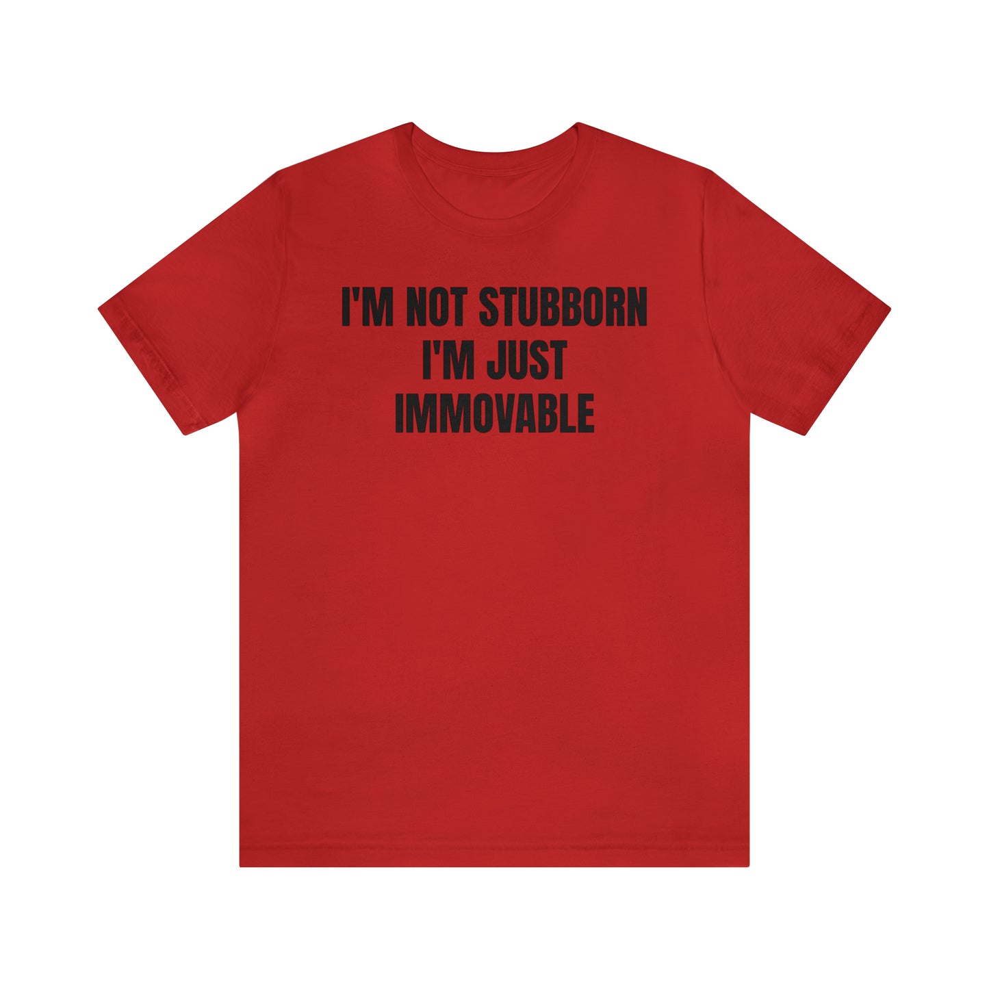 I'm Not Stubborn Just Immovable Shirt - T-Shirt - Cool Father’s Day Shirt - Funny Dad Shirt - Father Figure Shirt - Entrepreneur - Parenting - Mom - Mothers