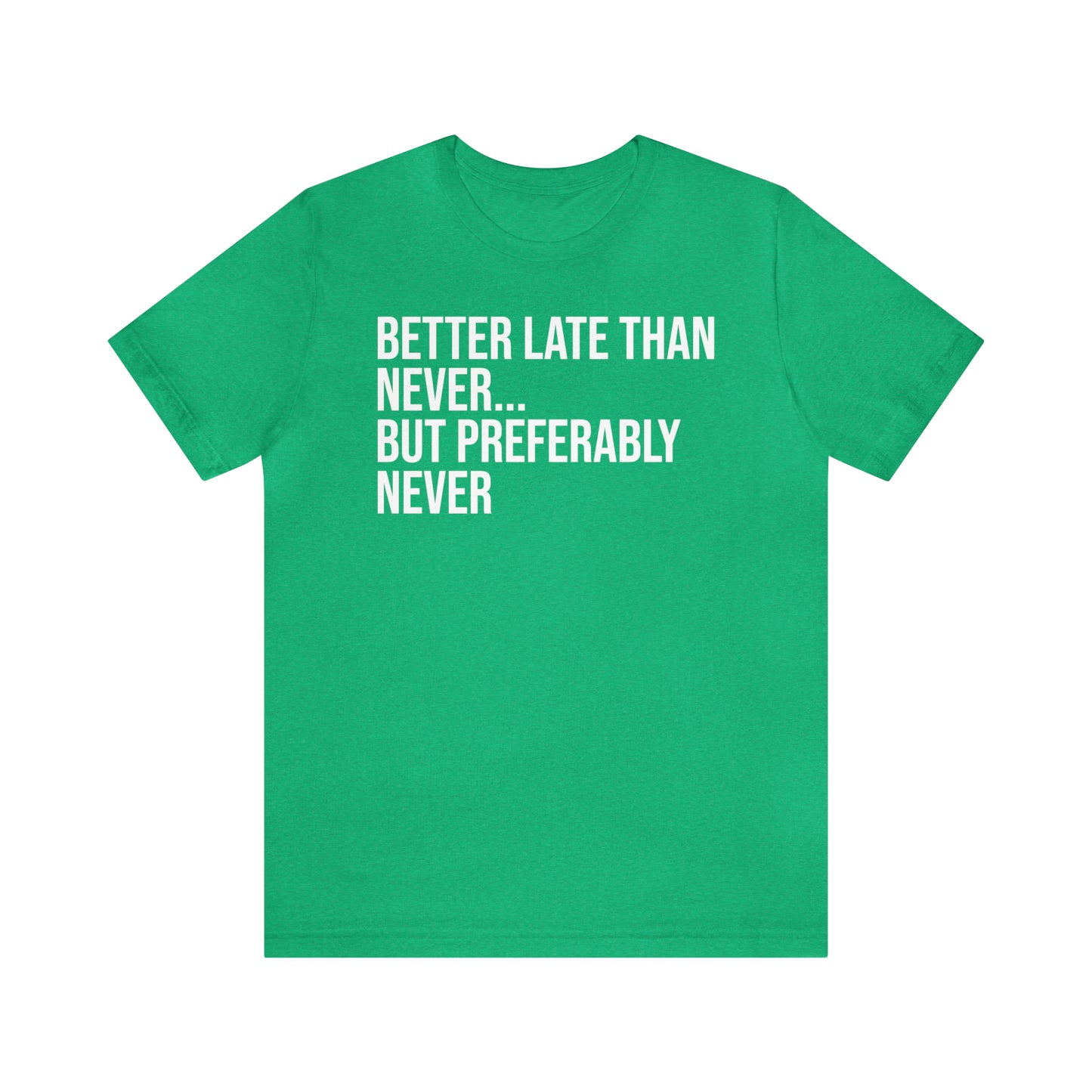 Better Late Than Never Shirt - T-Shirt - Cool Father’s Day Shirt - Funny Dad Shirt - Father Figure Shirt - Entrepreneur - Parenting