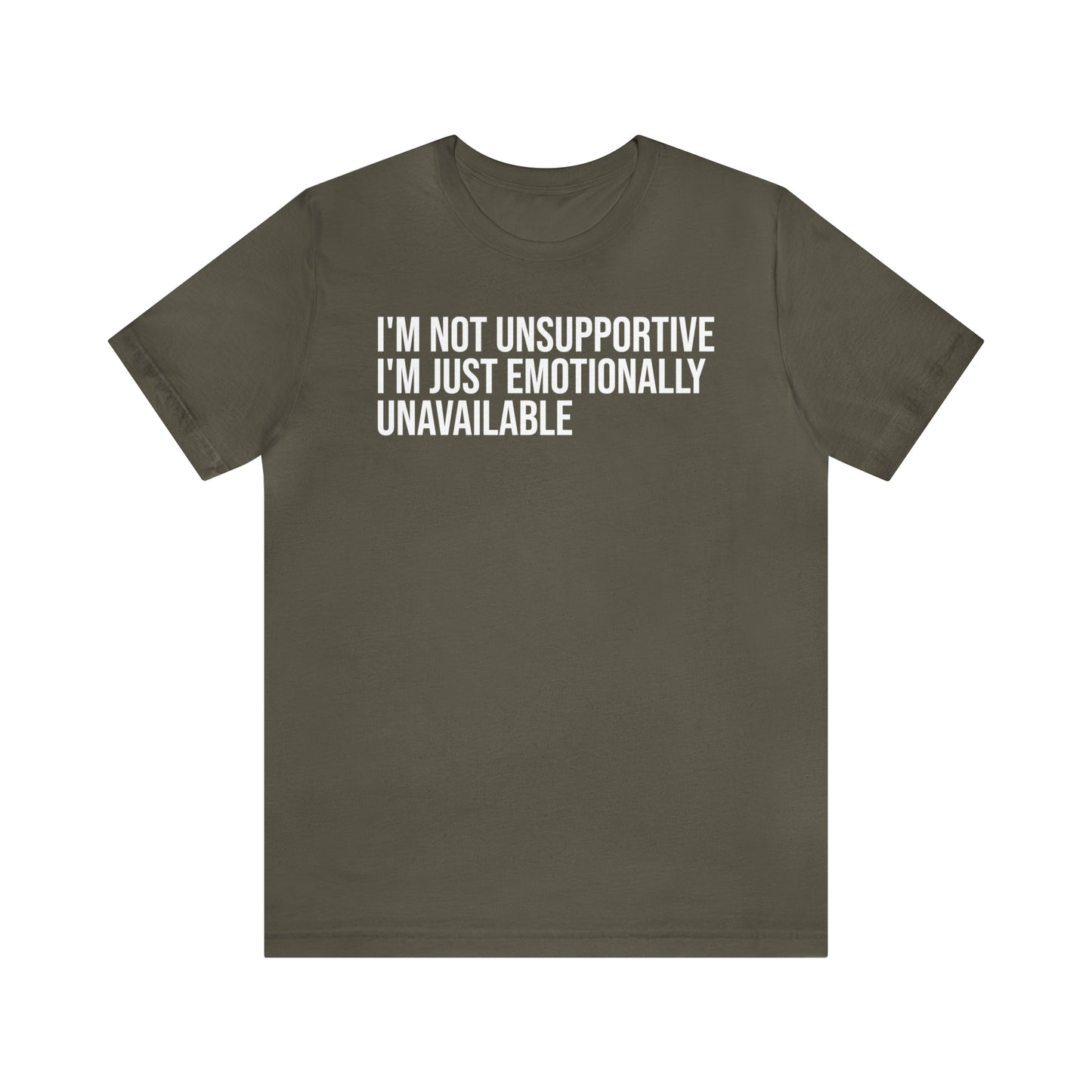 I'm Not Unsupportive Just Emotionally Unavailable Shirt - T-Shirt - Cool Father’s Day Shirt - Funny Dad Shirt - Father Figure Shirt - Entrepreneur - Parenting - Mom - Mothers