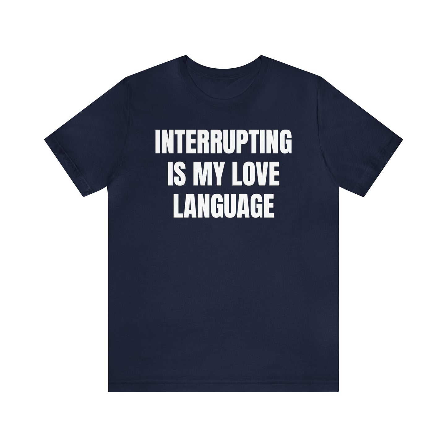 Interrupting Is My Love Language Shirt - T-Shirt - Cool Father’s Day Shirt - Funny Dad Shirt - Father Figure Shirt - Entrepreneur - Parenting - Mom - Mothers