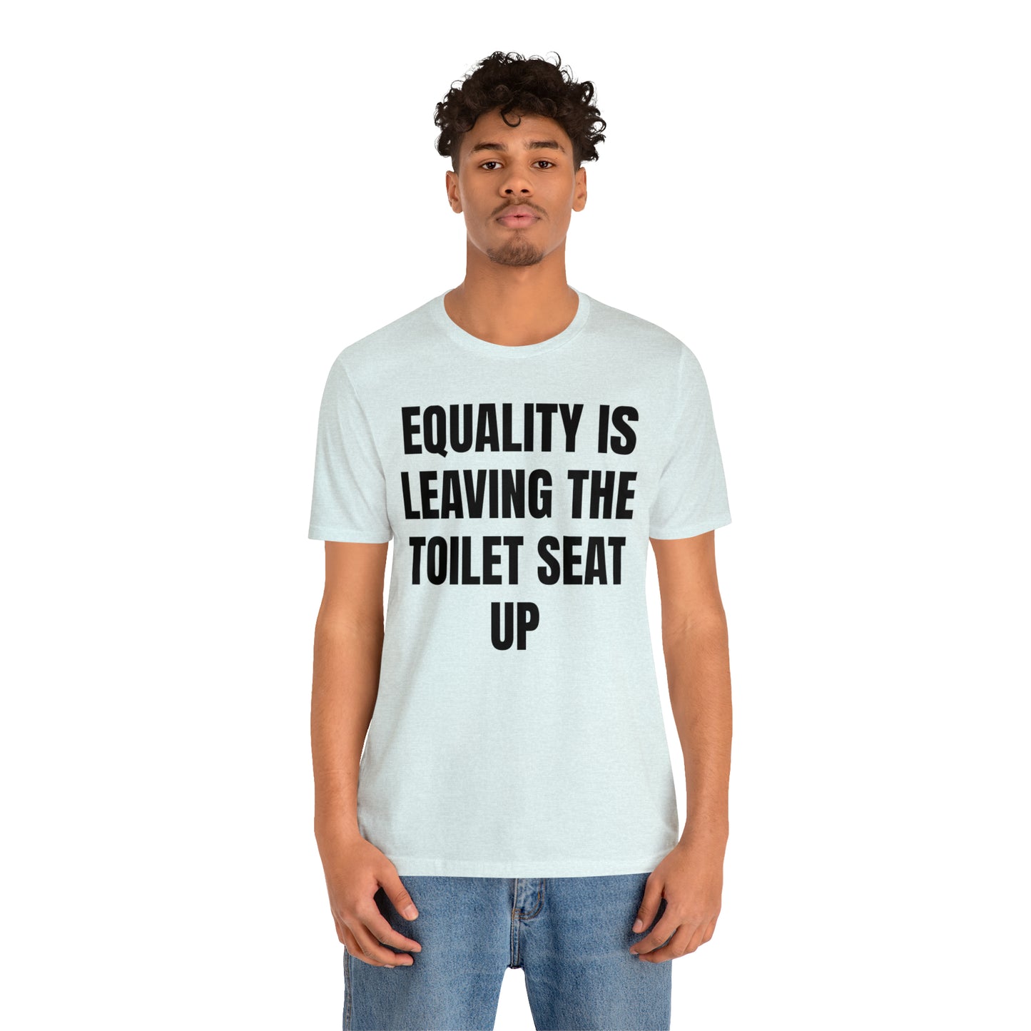 Equality Is Leaving the Toilet Seat Up Shirt - T-Shirt - Cool Father’s Day Shirt - Funny Dad Shirt - Father Figure Shirt - Entrepreneur - Parenting - Men