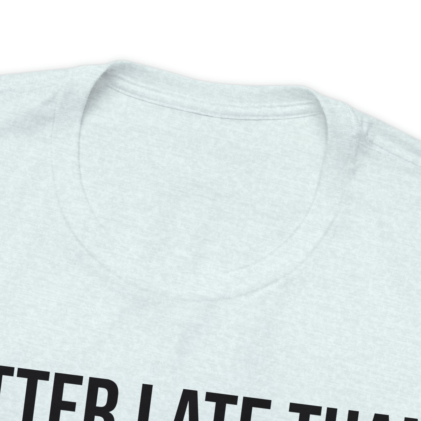 Better Late Than Never Shirt - T-Shirt - Cool Father’s Day Shirt - Funny Dad Shirt - Father Figure Shirt - Entrepreneur - Parenting