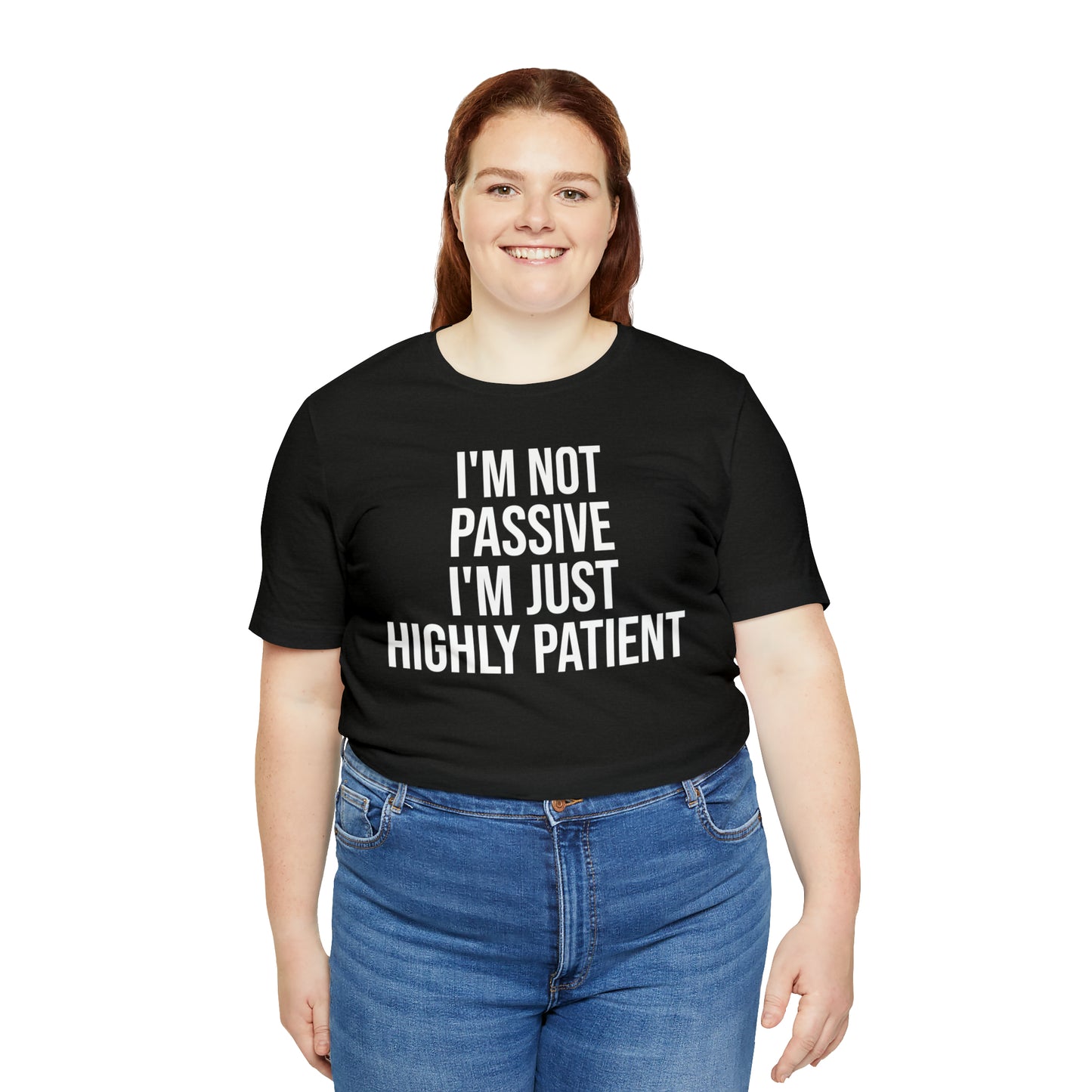 I'm Not Passive Just Highly Patient Shirt - T-Shirt - Cool Father’s Day Shirt - Funny Dad Shirt - Father Figure Shirt - Entrepreneur - Parenting - Mom - Mothers