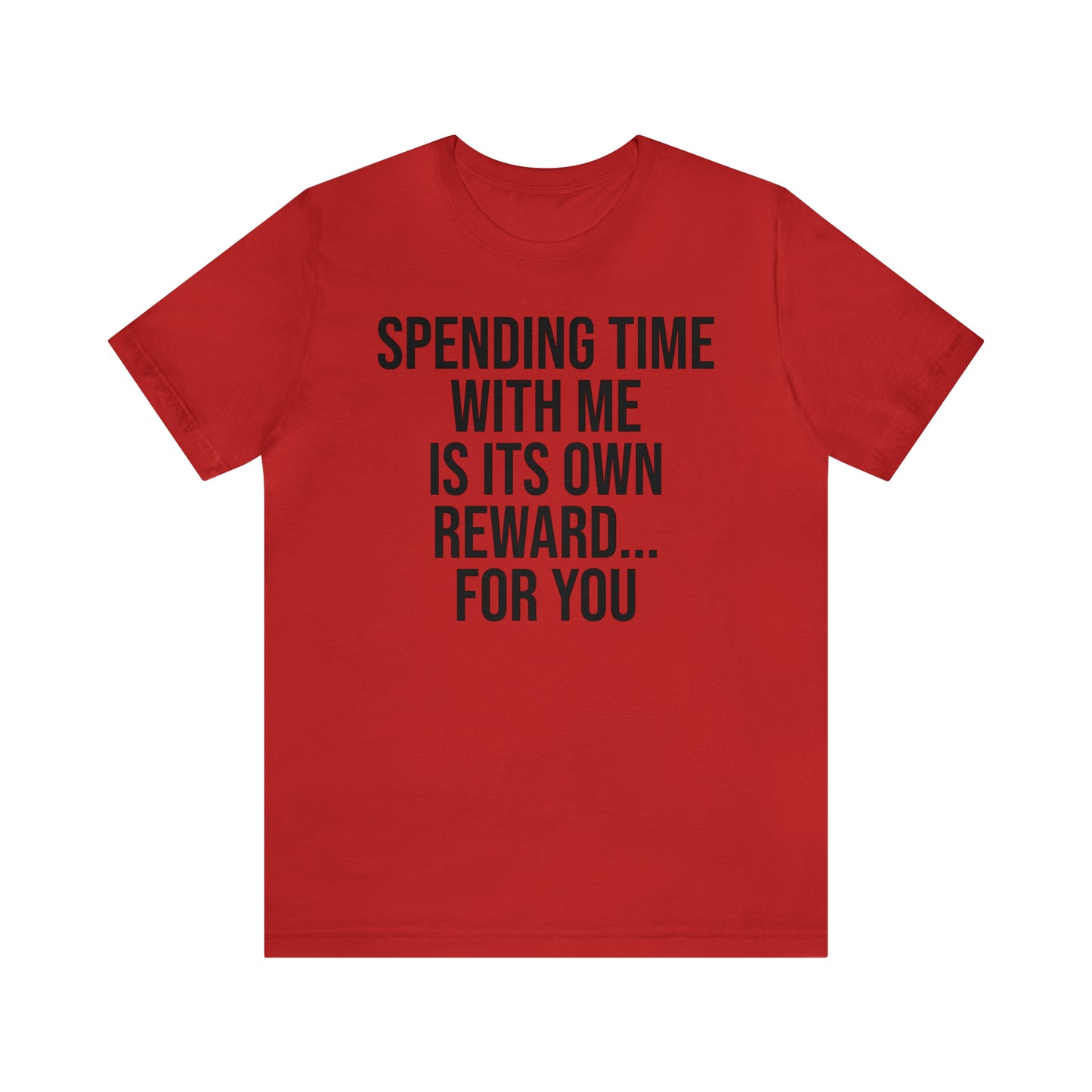 Spending Time With Me is it's Own Reward For You Shirt - T-Shirt - Funny Dad Shirt - Father Figure Shirt - Love Language - Parenting - Mom - Mothers