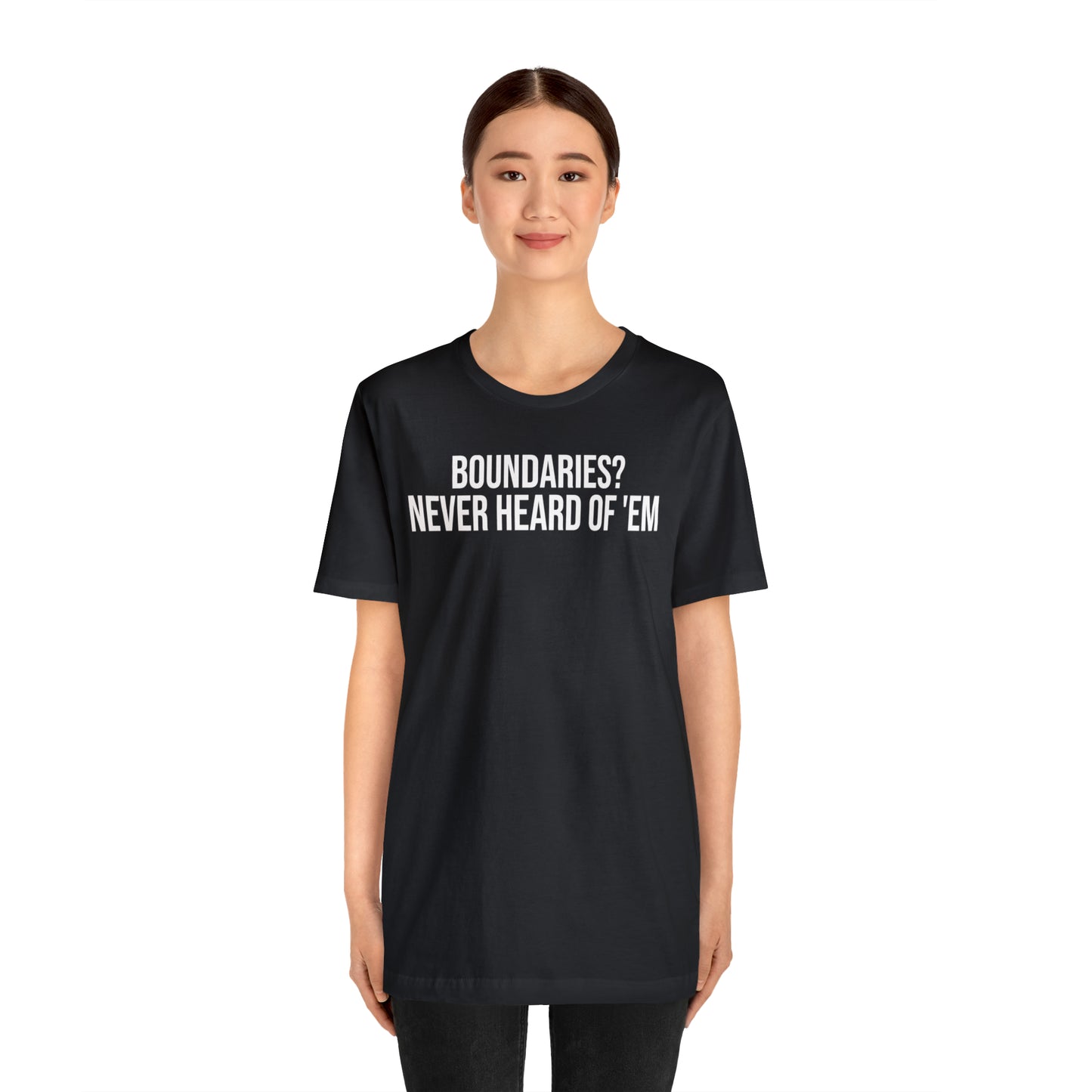 Boundaries? Never Heard of Em' Shirt - T-Shirt - Cool Father’s Day Shirt - Funny Dad Shirt - Father Figure Shirt - Entrepreneur - Parenting - Mom - Mothers