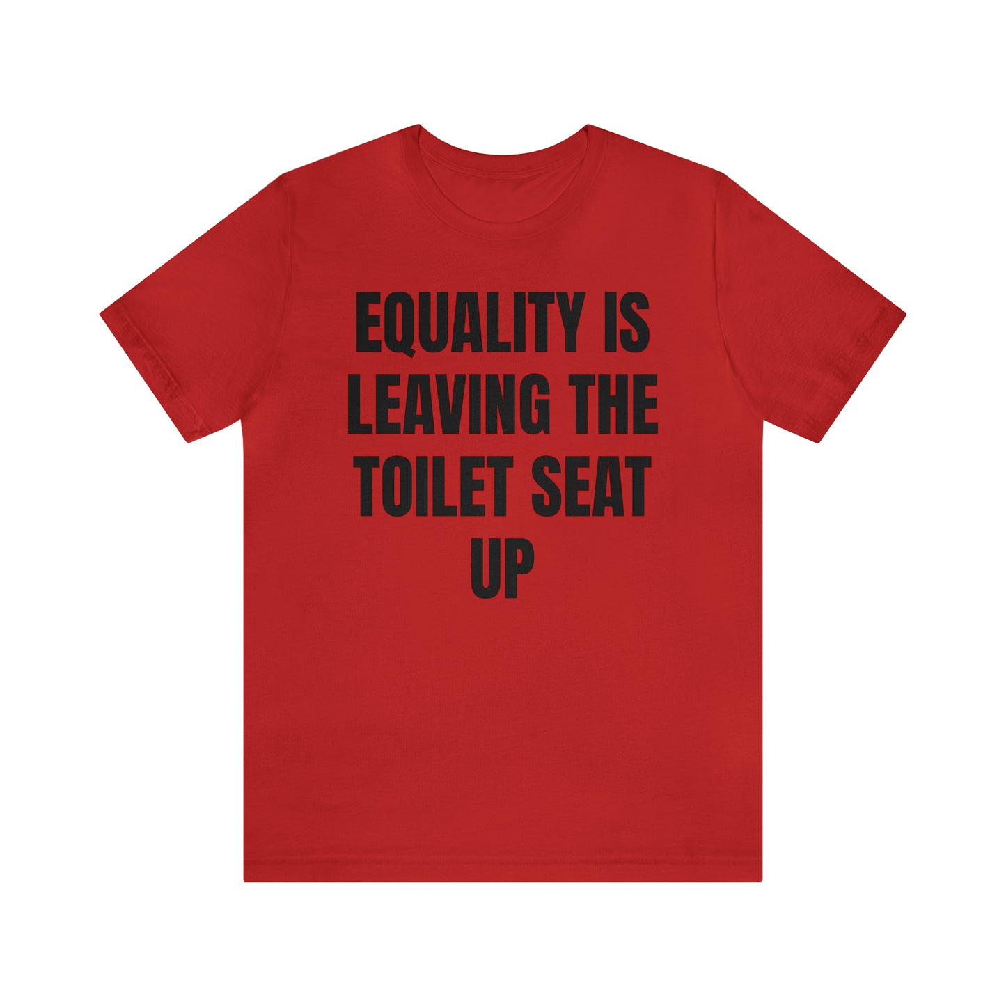 Equality Is Leaving the Toilet Seat Up Shirt - T-Shirt - Cool Father’s Day Shirt - Funny Dad Shirt - Father Figure Shirt - Entrepreneur - Parenting - Men